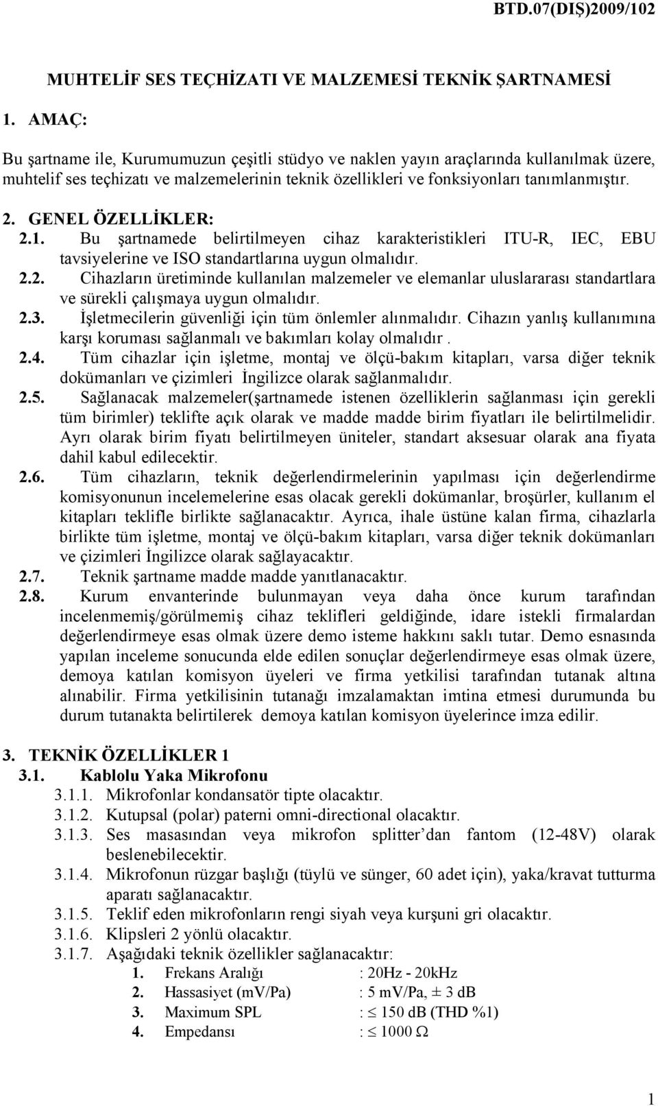 2.2. Cihazların üretiminde kullanılan malzemeler ve elemanlar uluslararası standartlara ve sürekli çalışmaya uygun olmalıdır. 2.3. Đşletmecilerin güvenliği için tüm önlemler alınmalıdır.