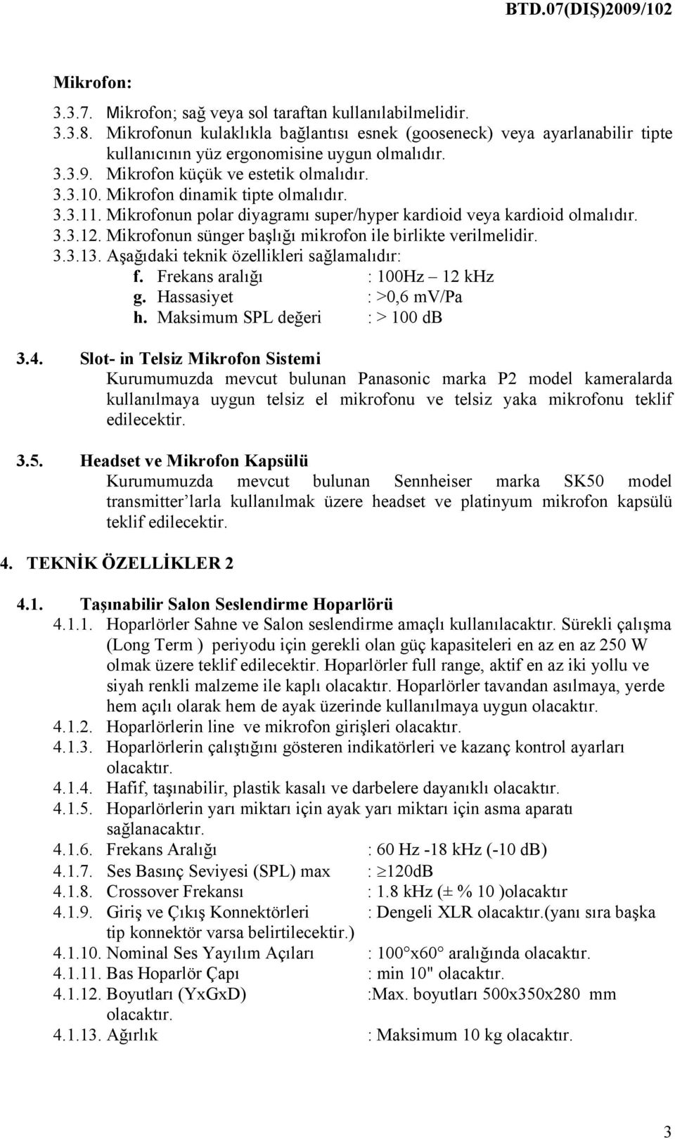 Mikrofonun sünger başlığı mikrofon ile birlikte verilmelidir. 3.3.13. Aşağıdaki teknik özellikleri sağlamalıdır: f. Frekans aralığı : 100Hz 12 khz g. Hassasiyet : >0,6 mv/pa h.