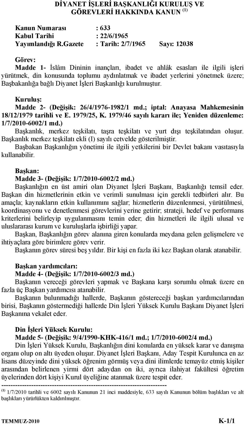 üzere; Başbakanlığa bağlı Diyanet İşleri Başkanlığı kurulmuştur. Kuruluş: Madde 2- (Değişik: 26/4/1976-1982/1 md.; iptal: Anayasa Mahkemesinin 18/12/1979 tarihli ve E. 1979/25, K.