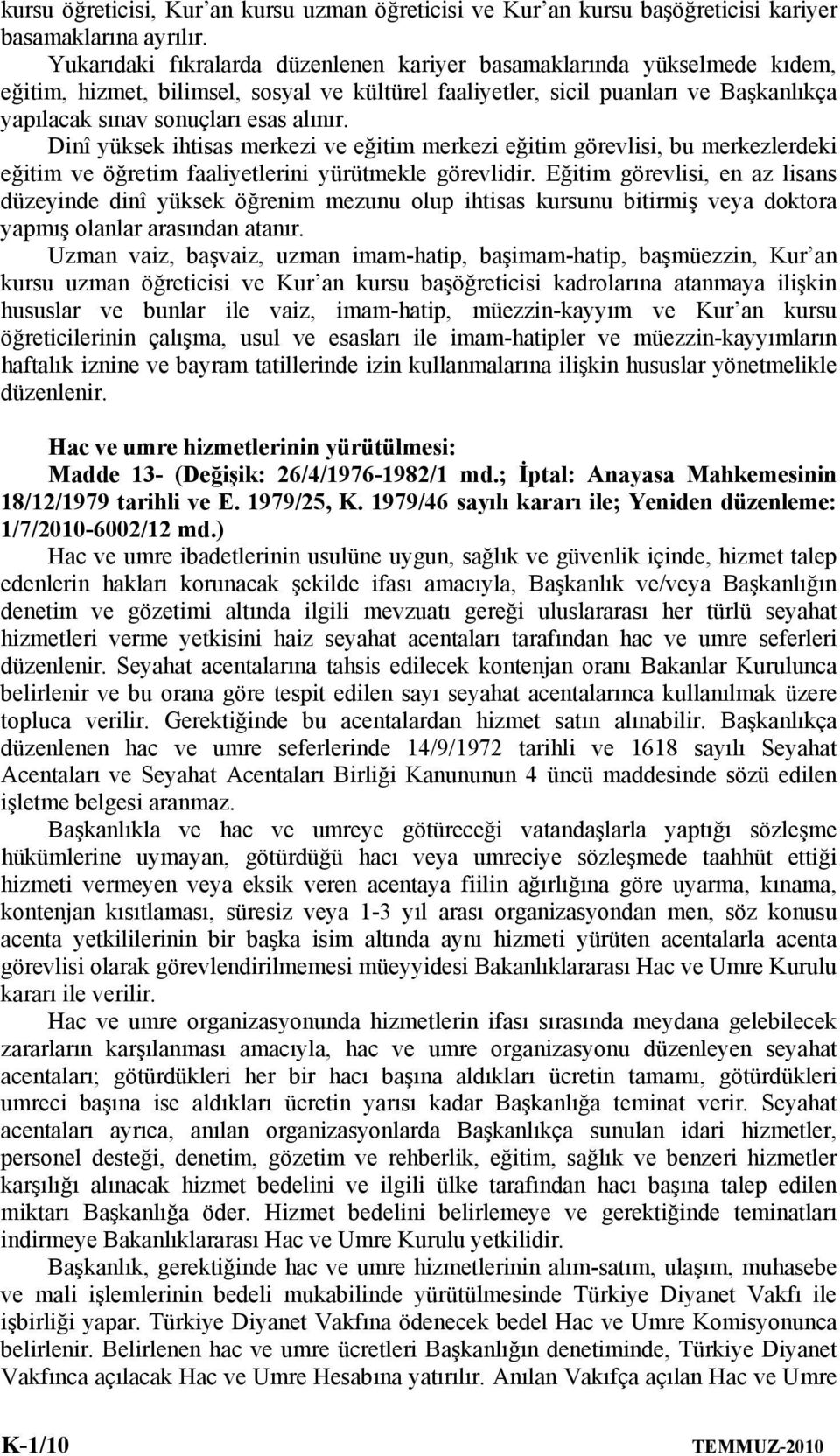 Dinî yüksek ihtisas merkezi ve eğitim merkezi eğitim görevlisi, bu merkezlerdeki eğitim ve öğretim faaliyetlerini yürütmekle görevlidir.