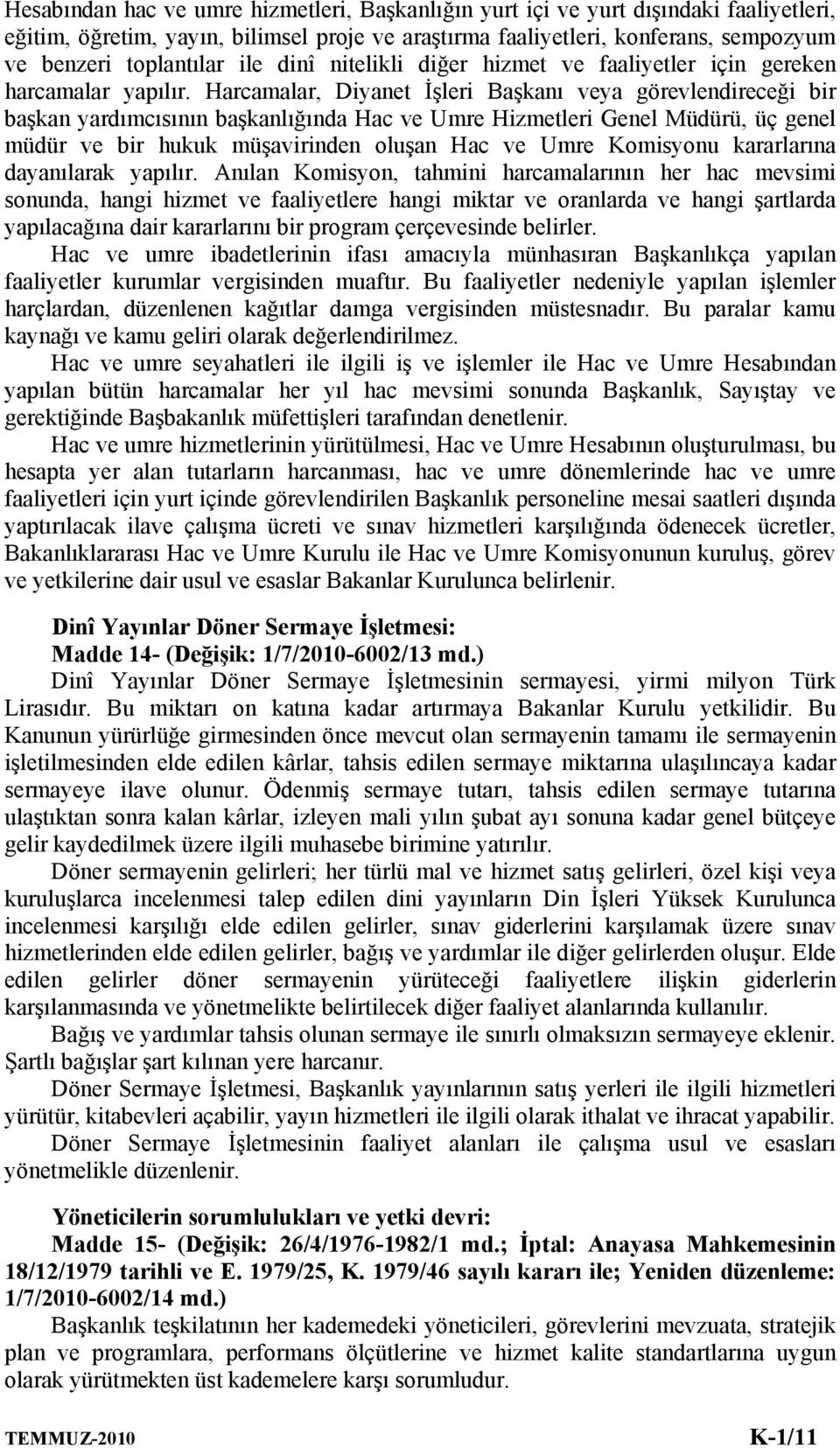 Harcamalar, Diyanet İşleri Başkanı veya görevlendireceği bir başkan yardımcısının başkanlığında Hac ve Umre Hizmetleri Genel Müdürü, üç genel müdür ve bir hukuk müşavirinden oluşan Hac ve Umre