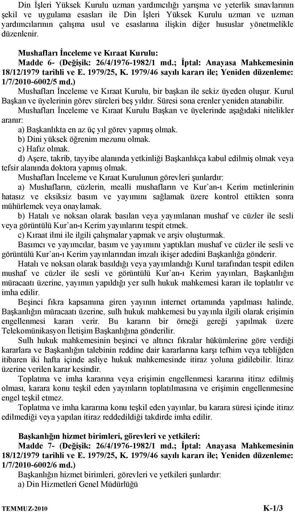 1979/46 sayılı kararı ile; Yeniden düzenleme: 1/7/2010-6002/5 md.) Mushafları İnceleme ve Kıraat Kurulu, bir başkan ile sekiz üyeden oluşur. Kurul Başkan ve üyelerinin görev süreleri beş yıldır.