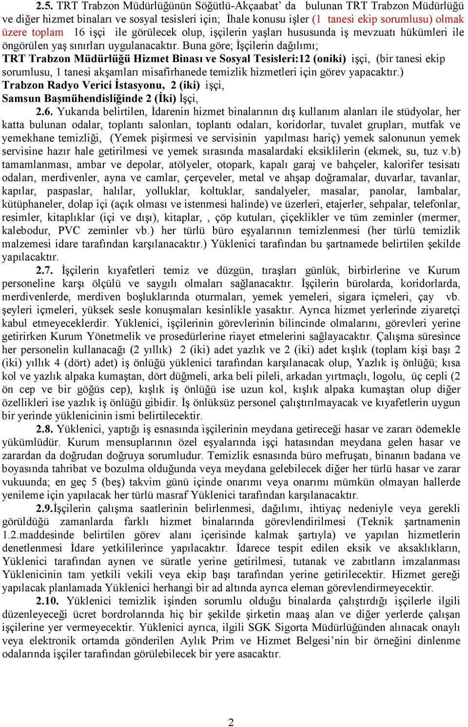 Buna göre; İşçilerin dağılımı; TRT Trabzon Müdürlüğü Hizmet Binası ve Sosyal Tesisleri:12 (oniki) işçi, (bir tanesi ekip sorumlusu, 1 tanesi akşamları misafirhanede temizlik hizmetleri için görev