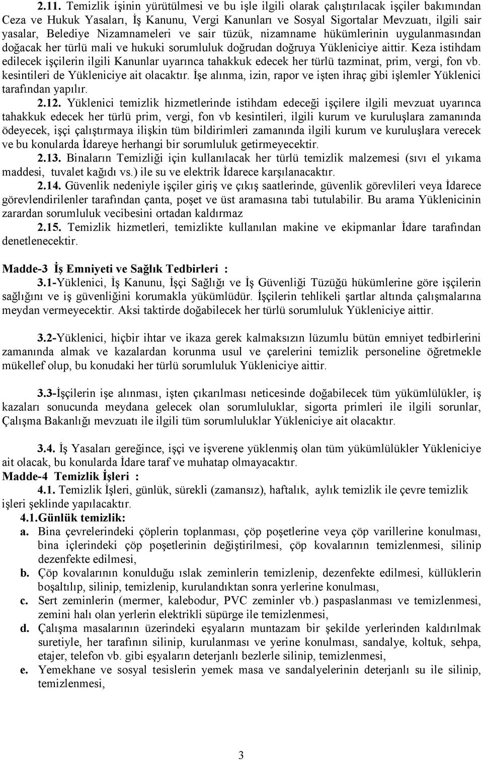 Keza istihdam edilecek işçilerin ilgili Kanunlar uyarınca tahakkuk edecek her türlü tazminat, prim, vergi, fon vb. kesintileri de Yükleniciye ait olacaktır.