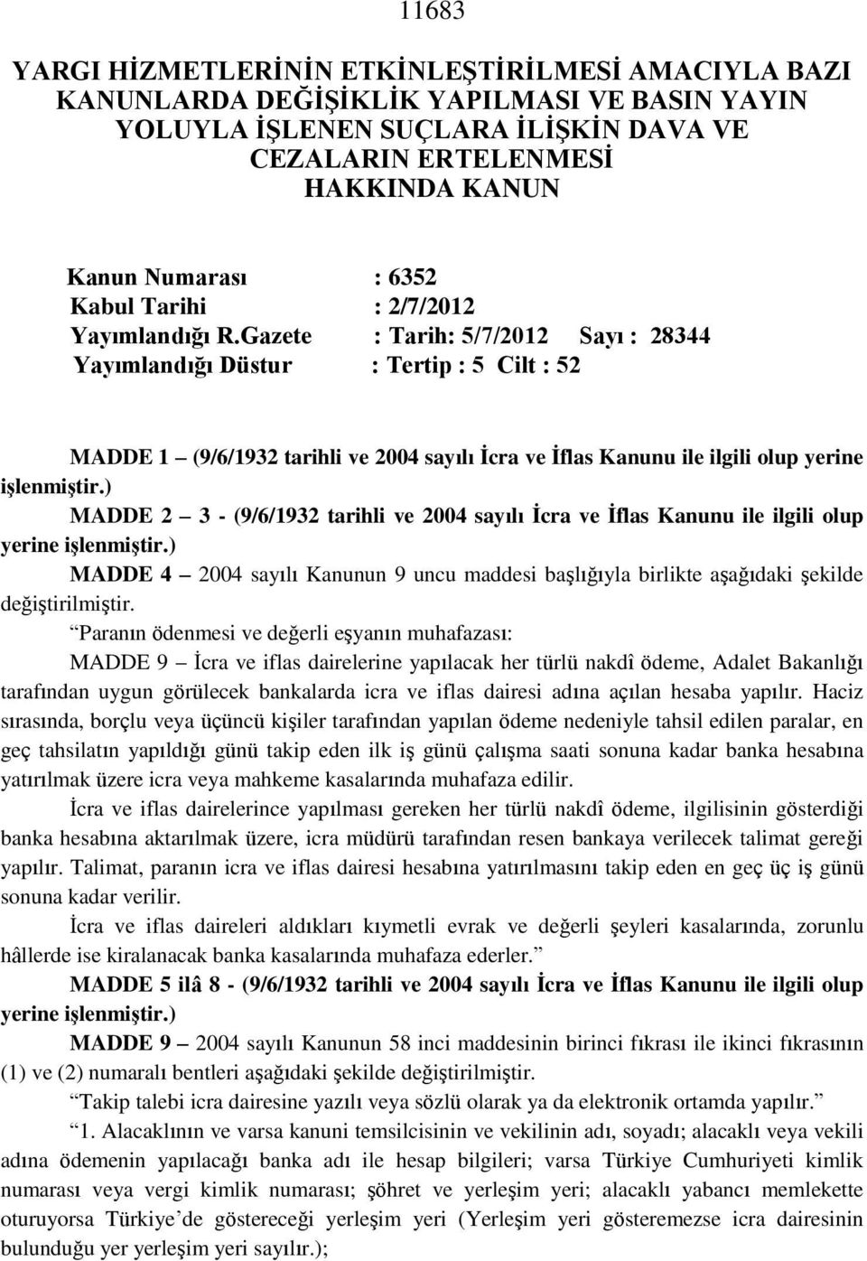 Gazete : Tarih: 5/7/2012 Sayı : 28344 Yayımlandığı Düstur : Tertip : 5 Cilt : 52 MADDE 1 (9/6/1932 tarihli ve 2004 sayılı İcra ve İflas Kanunu ile ilgili olup yerine işlenmiştir.