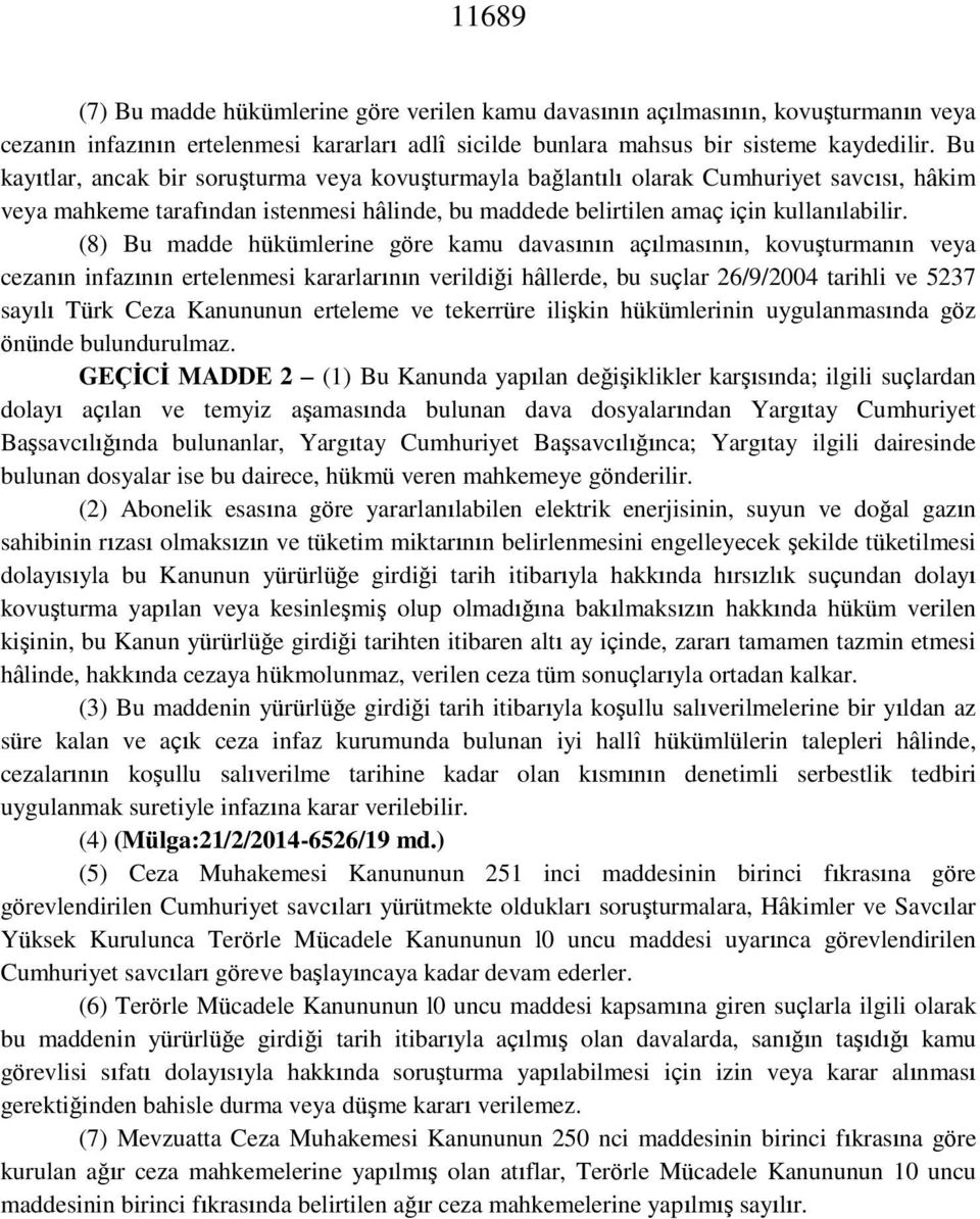 (8) Bu madde hükümlerine göre kamu davasının açılmasının, kovuşturmanın veya cezanın infazının ertelenmesi kararlarının verildiği hâllerde, bu suçlar 26/9/2004 tarihli ve 5237 sayılı Türk Ceza