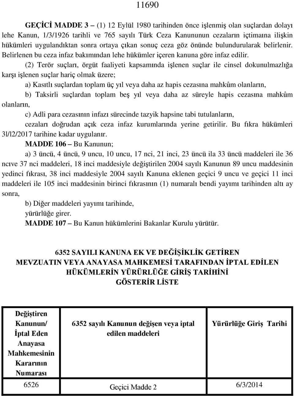 (2) Terör suçları, örgüt faaliyeti kapsamında işlenen suçlar ile cinsel dokunulmazlığa karşı işlenen suçlar hariç olmak üzere; a) Kasıtlı suçlardan toplam üç yıl veya daha az hapis cezasına mahkûm