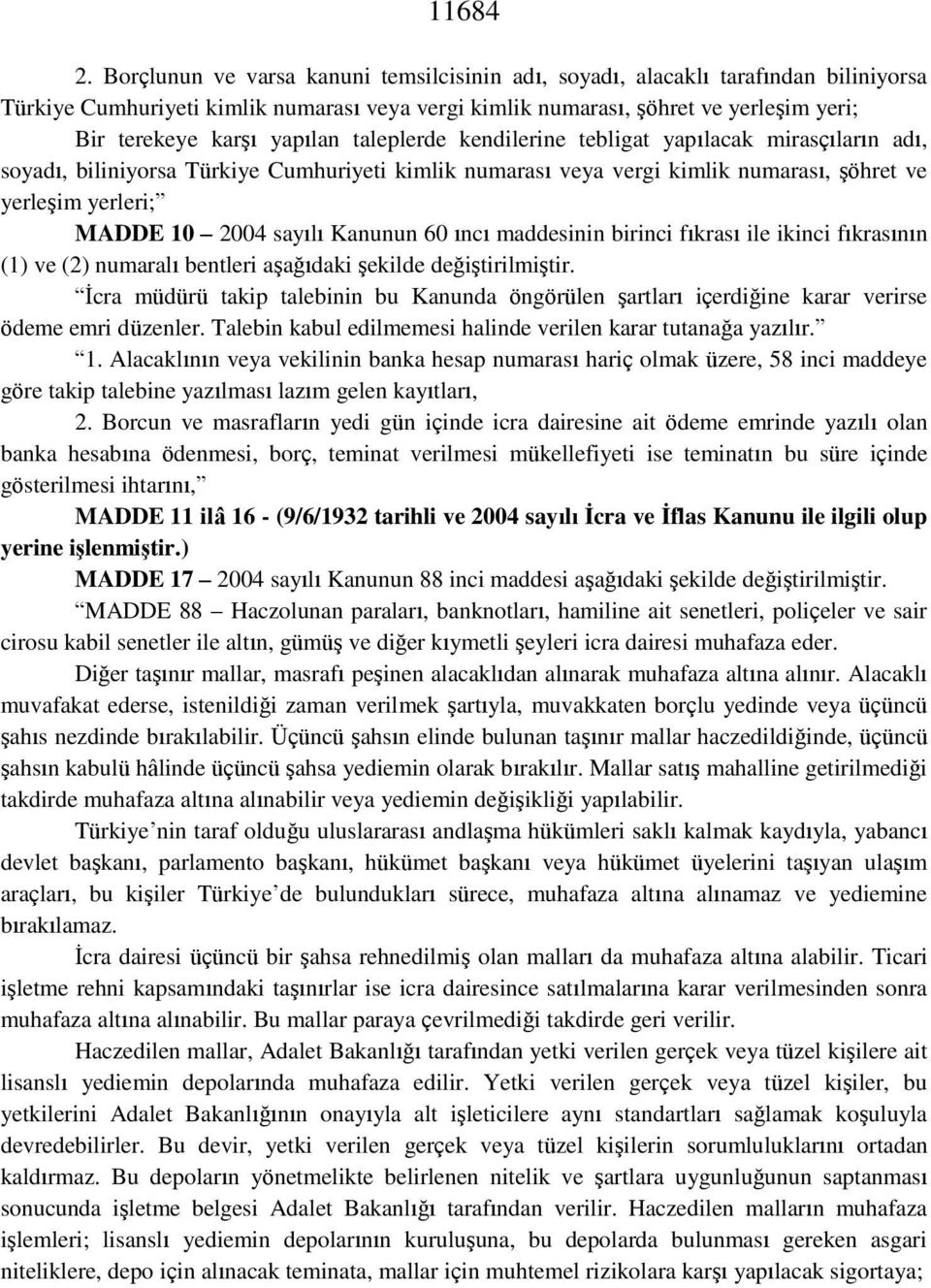 yapılan taleplerde kendilerine tebligat yapılacak mirasçıların adı, soyadı, biliniyorsa Türkiye Cumhuriyeti kimlik numarası veya vergi kimlik numarası, şöhret ve yerleşim yerleri; MADDE 10 2004