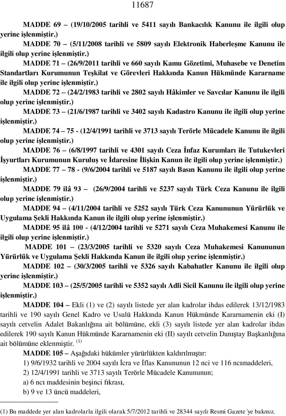 Savcılar Kanunu ile ilgili olup MADDE 73 (21/6/1987 tarihli ve 3402 sayılı Kadastro Kanunu ile ilgili olup yerine iģlenmiģtir.