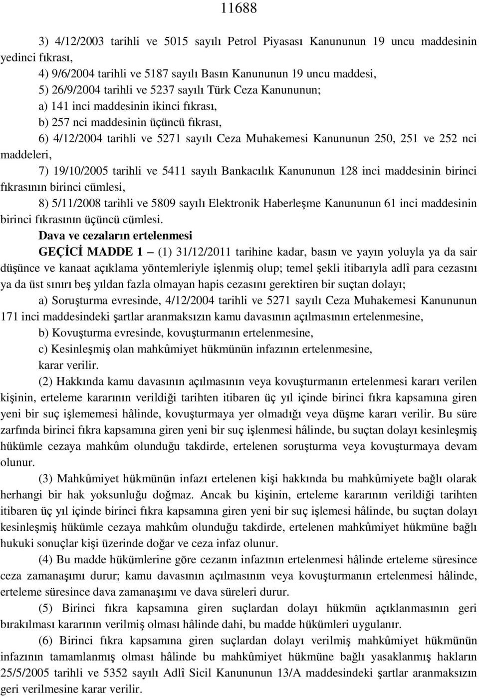 maddeleri, 7) 19/10/2005 tarihli ve 5411 sayılı Bankacılık Kanununun 128 inci maddesinin birinci fıkrasının birinci cümlesi, 8) 5/11/2008 tarihli ve 5809 sayılı Elektronik Haberleşme Kanununun 61