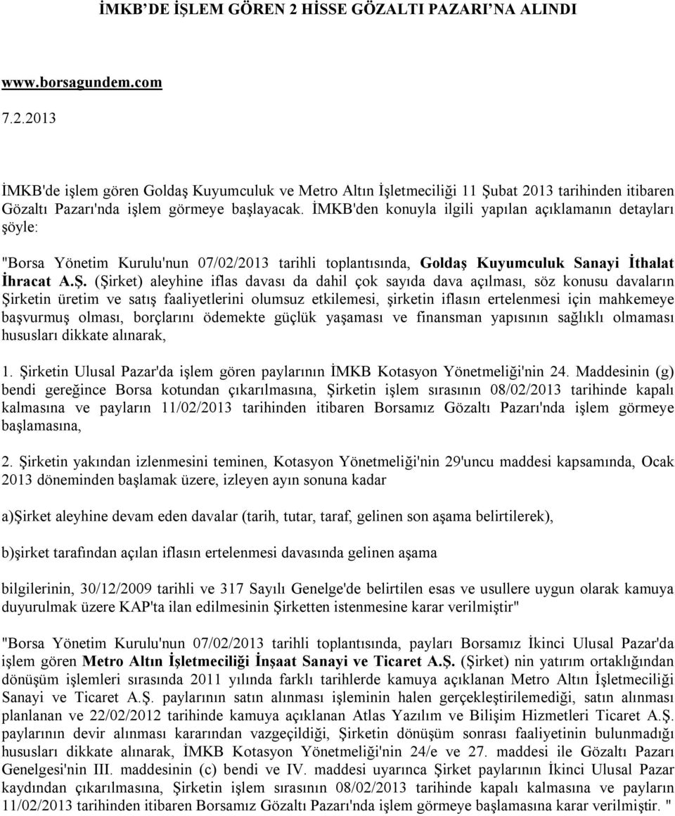 (Şirket) aleyhine iflas davası da dahil çok sayıda dava açılması, söz konusu davaların Şirketin üretim ve satış faaliyetlerini olumsuz etkilemesi, şirketin iflasın ertelenmesi için mahkemeye