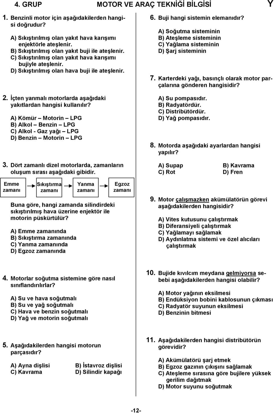 İçten yanmalı motorlarda aşağıdaki yakıtlardan hangisi kullanılır? A) Kömür Motorin LPG B) Alkol Benzin LPG C) Alkol - Gaz yağı LPG D) Benzin Motorin LPG 3.