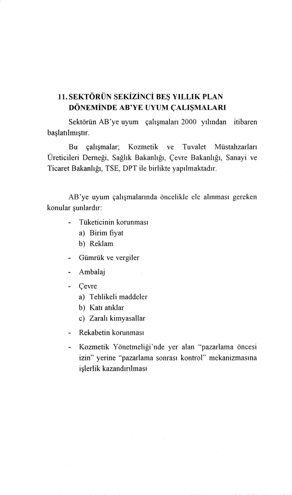 AB 'ye uyum çalışmalannda öncelikle ele alınması gereken konular şunlardır: Tüketicinin korunması a) Birim fiyat b) Reklam Gümrük ve vergiler - Ambalaj Çevre a) Tehlikeli