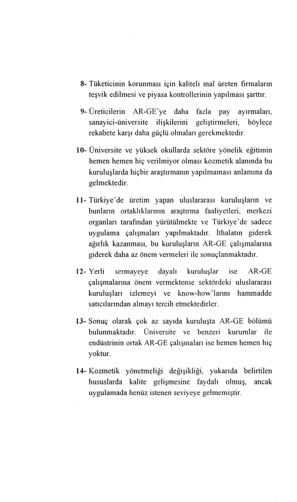 10- Üniversite ve yüksek okullarda sektöre yönelik eğitimin hemen hemen hiç verilmiyar olması kozmetik alanında bu kuıuluşlarda hiçbir araştırmanın yapılmaması anlamına da gelmektedir.