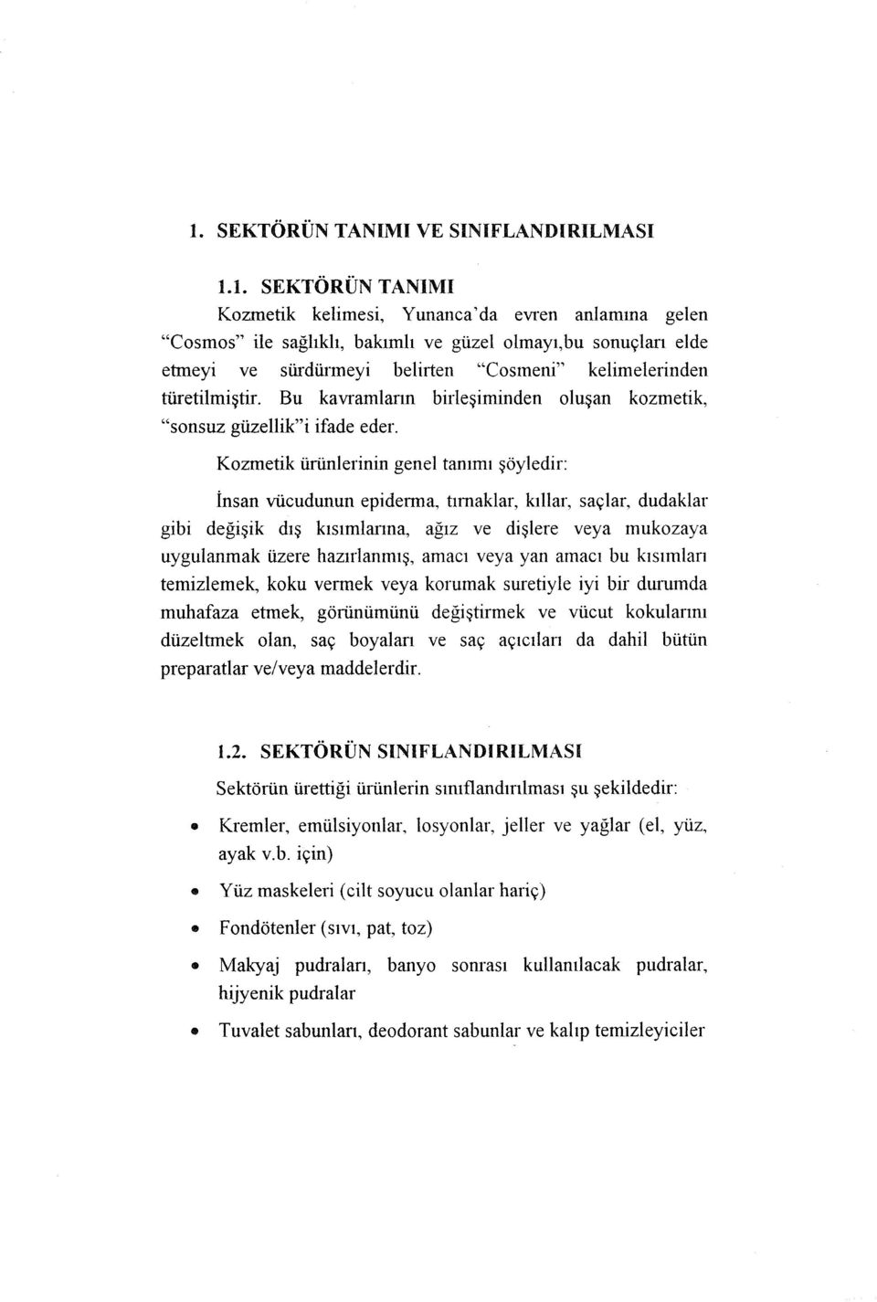 Kozmetik ürünlerinin genel tanımı şöyledir: İnsan vücudunun epiderma, tımaklar, kıllar, saçlar, dudaklar gibi değişik dış kısımlanna, ağız ve dişiere veya mukozaya uygulanmak üzere hazırlanmış, amacı