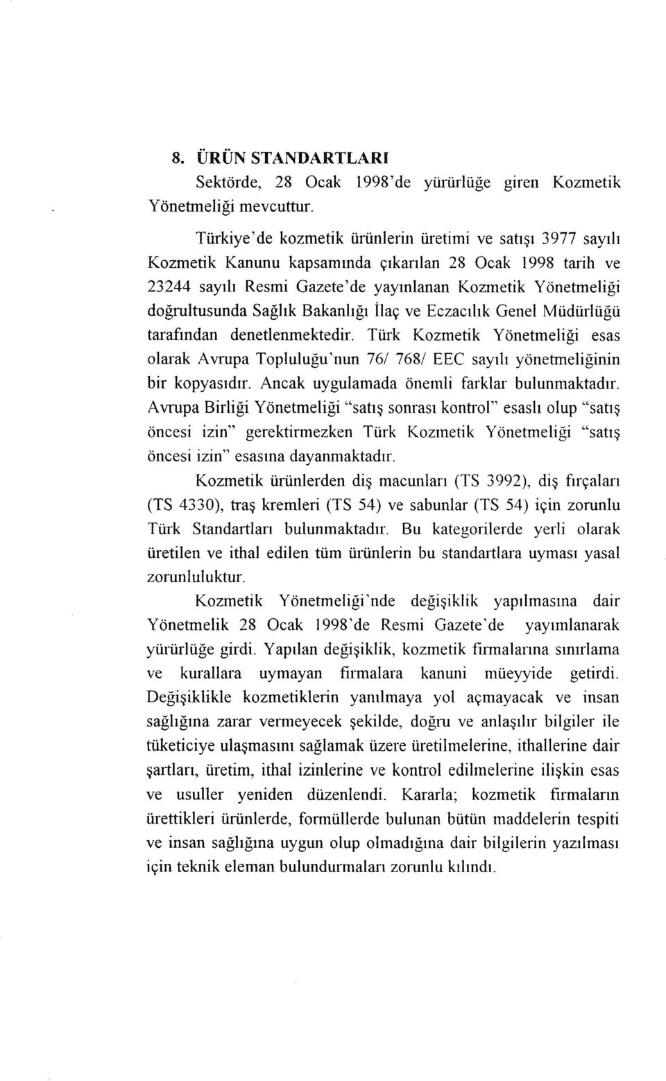 Sağlık Bakanlığı İlaç ve Eczacılık Genel Müdürlüğü tarafından denetlenmektedir. Türk Kazınetik Yönetmeliği esas olarak Avrupa Topluluğu'nun 76/ 768/ EEC sayılı yönetmeliğinin bir kopyasıdır.