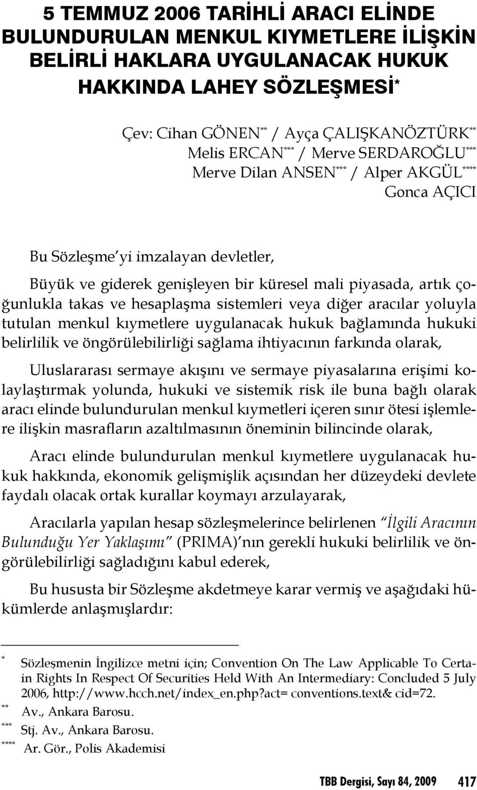 hesaplaşma sistemleri veya diğer aracılar yoluyla tutulan menkul kıymetlere uygulanacak hukuk bağlamında hukuki belirlilik ve öngörülebilirliği sağlama ihtiyacının farkında olarak, Uluslararası