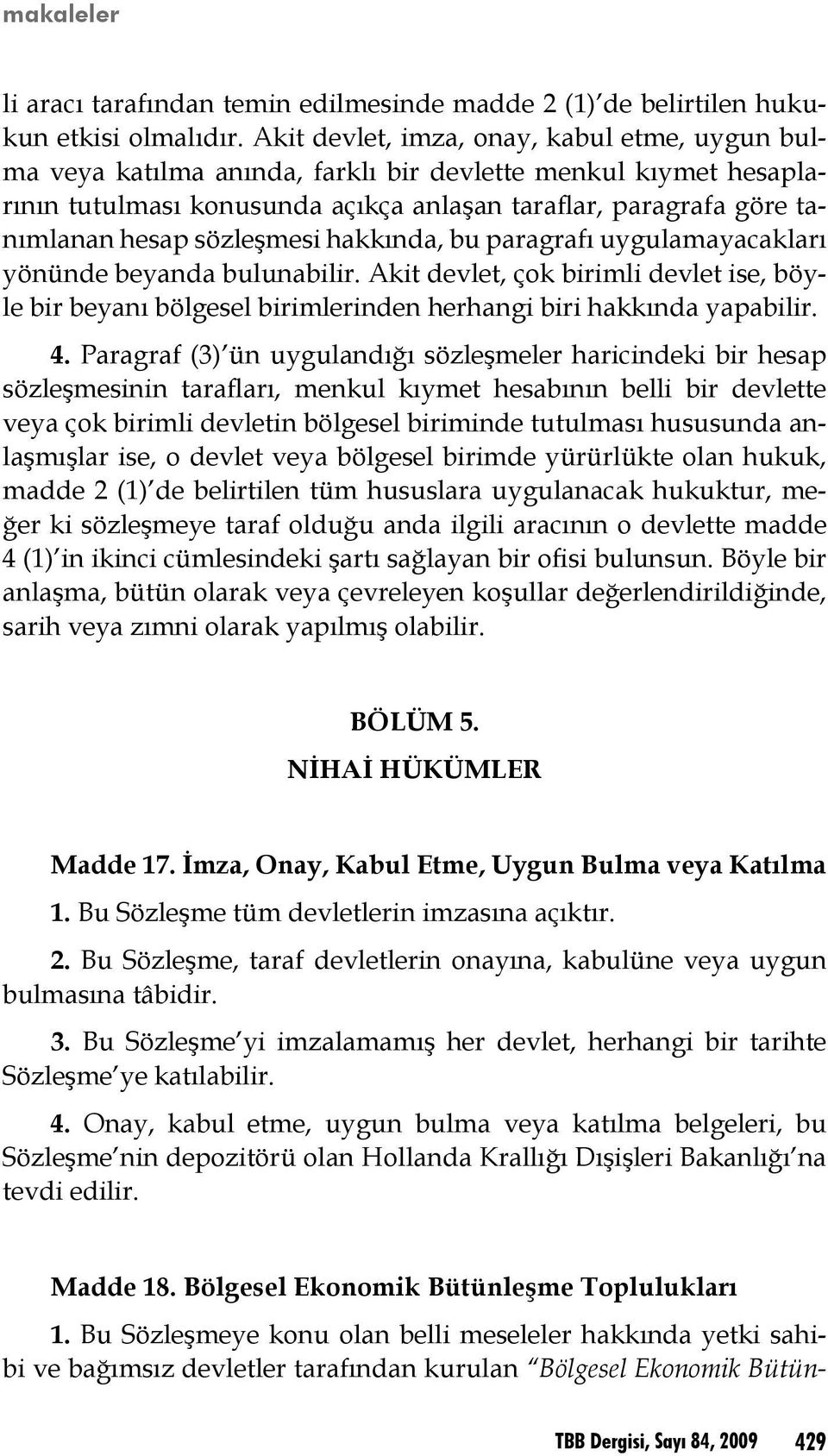 sözleşmesi hakkında, bu paragrafı uygulamayacakları yönünde beyanda bulunabilir. Akit devlet, çok birimli devlet ise, böyle bir beyanı bölgesel birimlerinden herhangi biri hakkında yapabilir. 4.