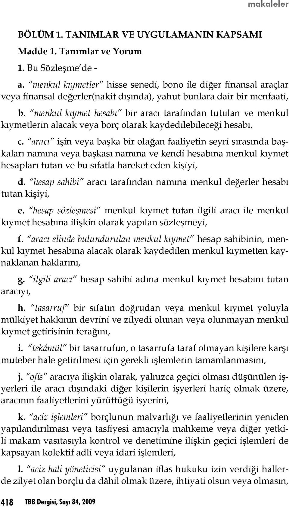 menkul kıymet hesabı bir aracı tarafından tutulan ve menkul kıymetlerin alacak veya borç olarak kaydedilebileceği hesabı, c.