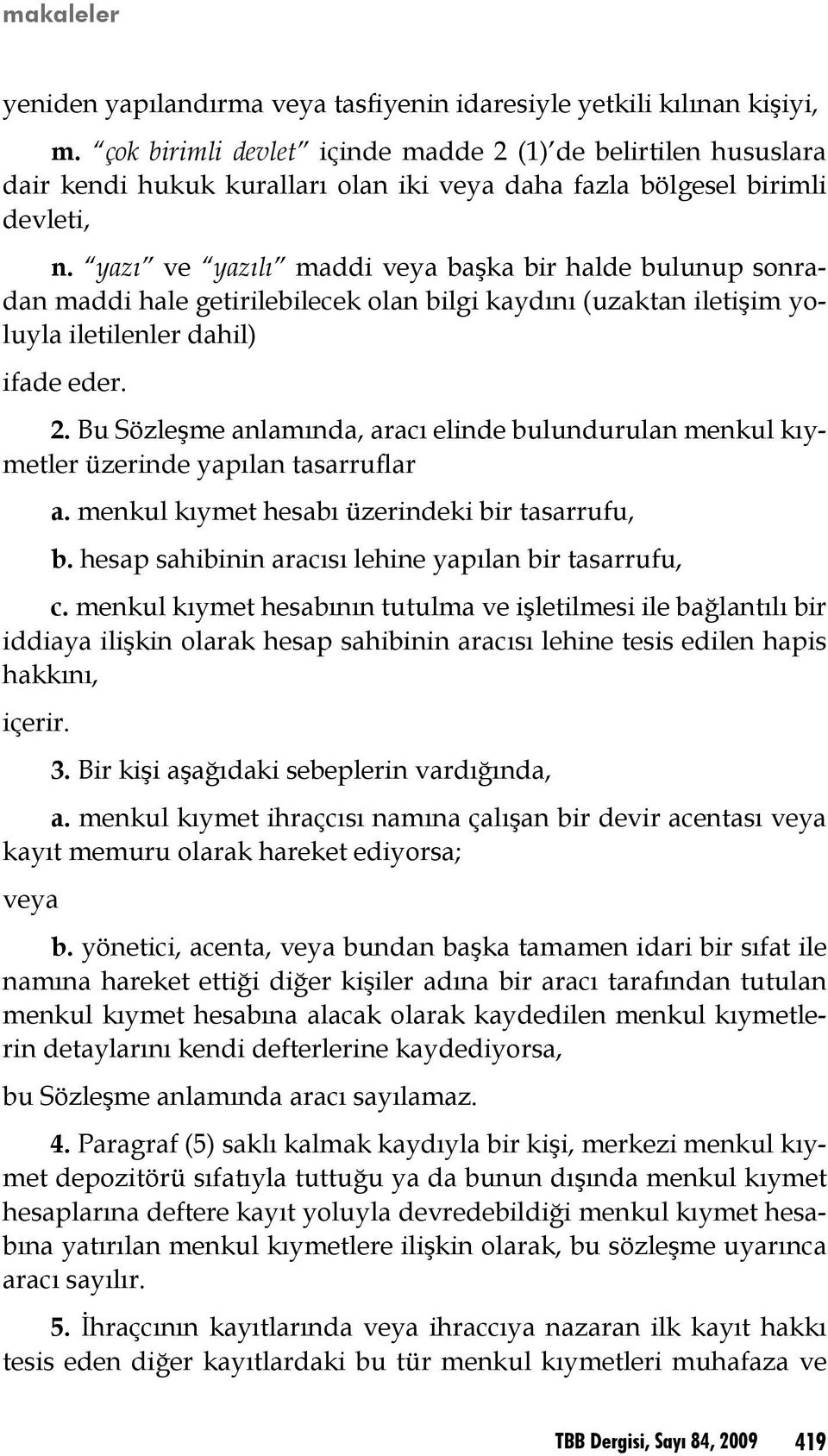 yazı ve yazılı maddi veya başka bir halde bulunup sonradan maddi hale getirilebilecek olan bilgi kaydını (uzaktan iletişim yoluyla iletilenler dahil) ifade eder. 2.