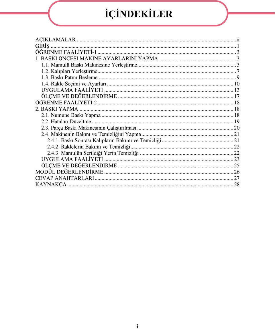 .. 19 2.3. Parça Baskı Makinesinin ÇalıĢtırılması... 20 2.4. Makinenin Bakım ve Temizliğini Yapma... 21 2.4.1. Baskı Sonrası Kalıpların Bakımı ve Temizliği... 21 2.4.2. Raklelerin Bakımı ve Temizliği.