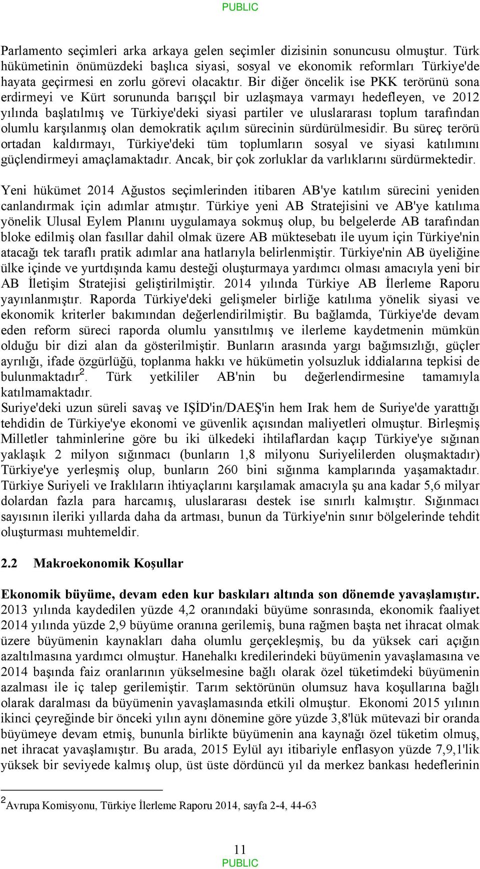 Bir diğer öncelik ise PKK terörünü sona erdirmeyi ve Kürt sorununda barışçıl bir uzlaşmaya varmayı hedefleyen, ve 2012 yılında başlatılmış ve Türkiye'deki siyasi partiler ve uluslararası toplum