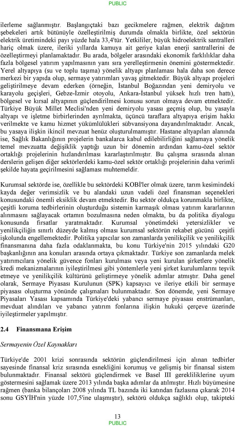 Yetkililer, büyük hidroelektrik santralleri hariç olmak üzere, ileriki yıllarda kamuya ait geriye kalan enerji santrallerini de özelleştirmeyi planlamaktadır.