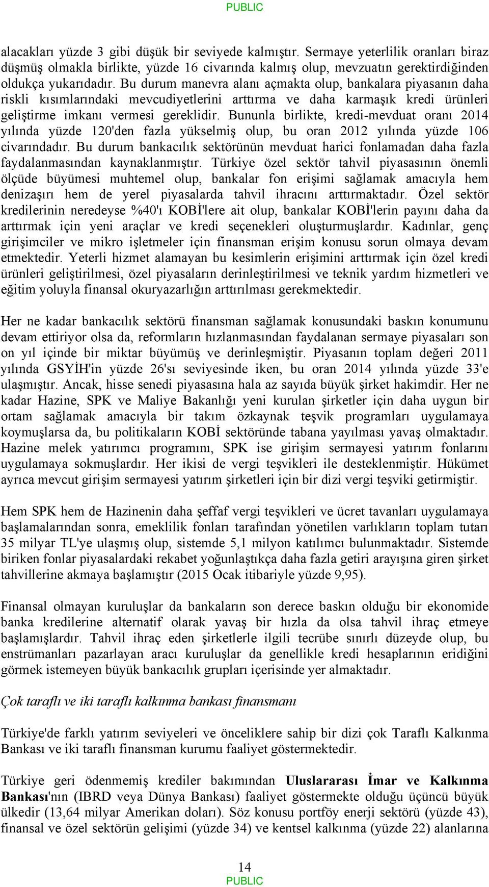 Bununla birlikte, kredi-mevduat oranı 2014 yılında yüzde 120'den fazla yükselmiş olup, bu oran 2012 yılında yüzde 106 civarındadır.