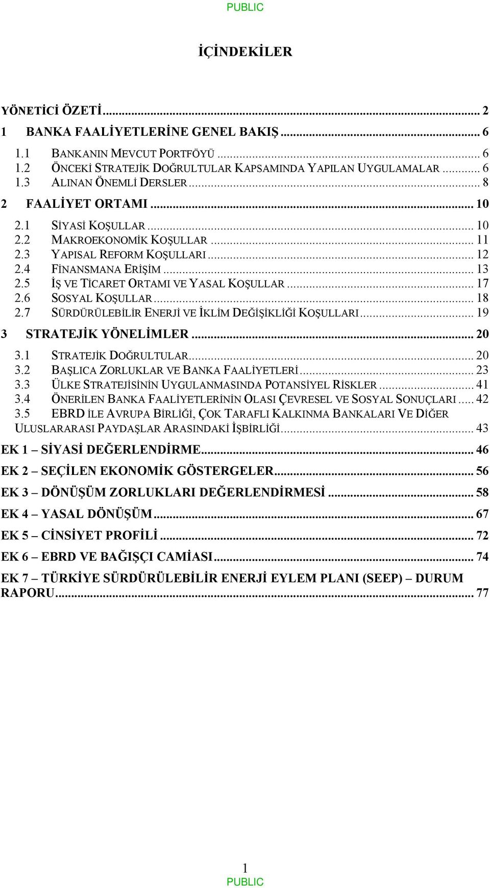 6 SOSYAL KOŞULLAR... 18 2.7 SÜRDÜRÜLEBİLİR ENERJİ VE İKLİM DEĞİŞİKLİĞİ KOŞULLARI... 19 3 STRATEJİK YÖNELİMLER... 20 3.1 STRATEJİK DOĞRULTULAR... 20 3.2 BAŞLICA ZORLUKLAR VE BANKA FAALİYETLERİ... 23 3.