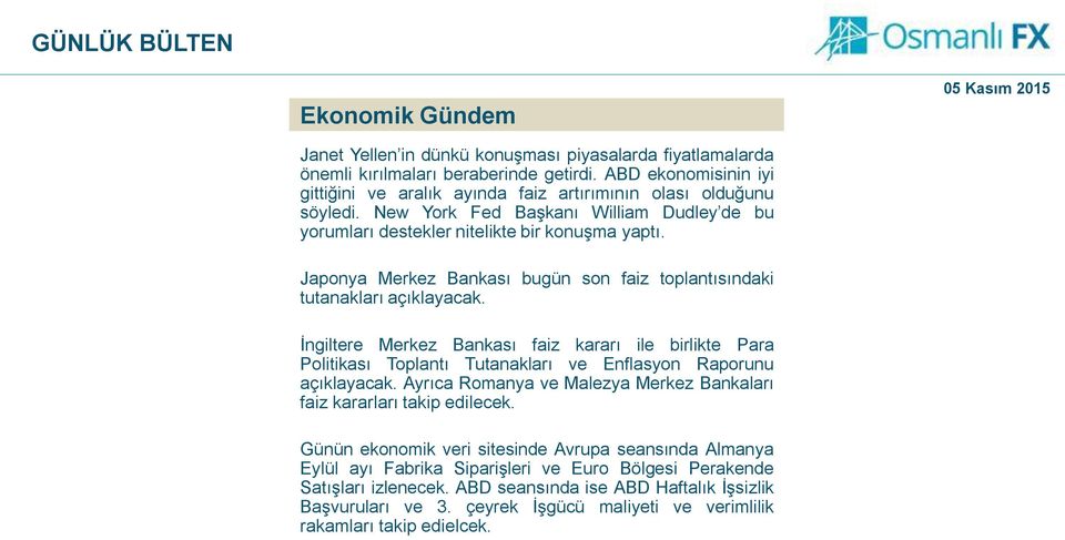 Japonya Merkez Bankası bugün son faiz toplantısındaki tutanakları açıklayacak. İngiltere Merkez Bankası faiz kararı ile birlikte Para Politikası Toplantı Tutanakları ve Enflasyon Raporunu açıklayacak.