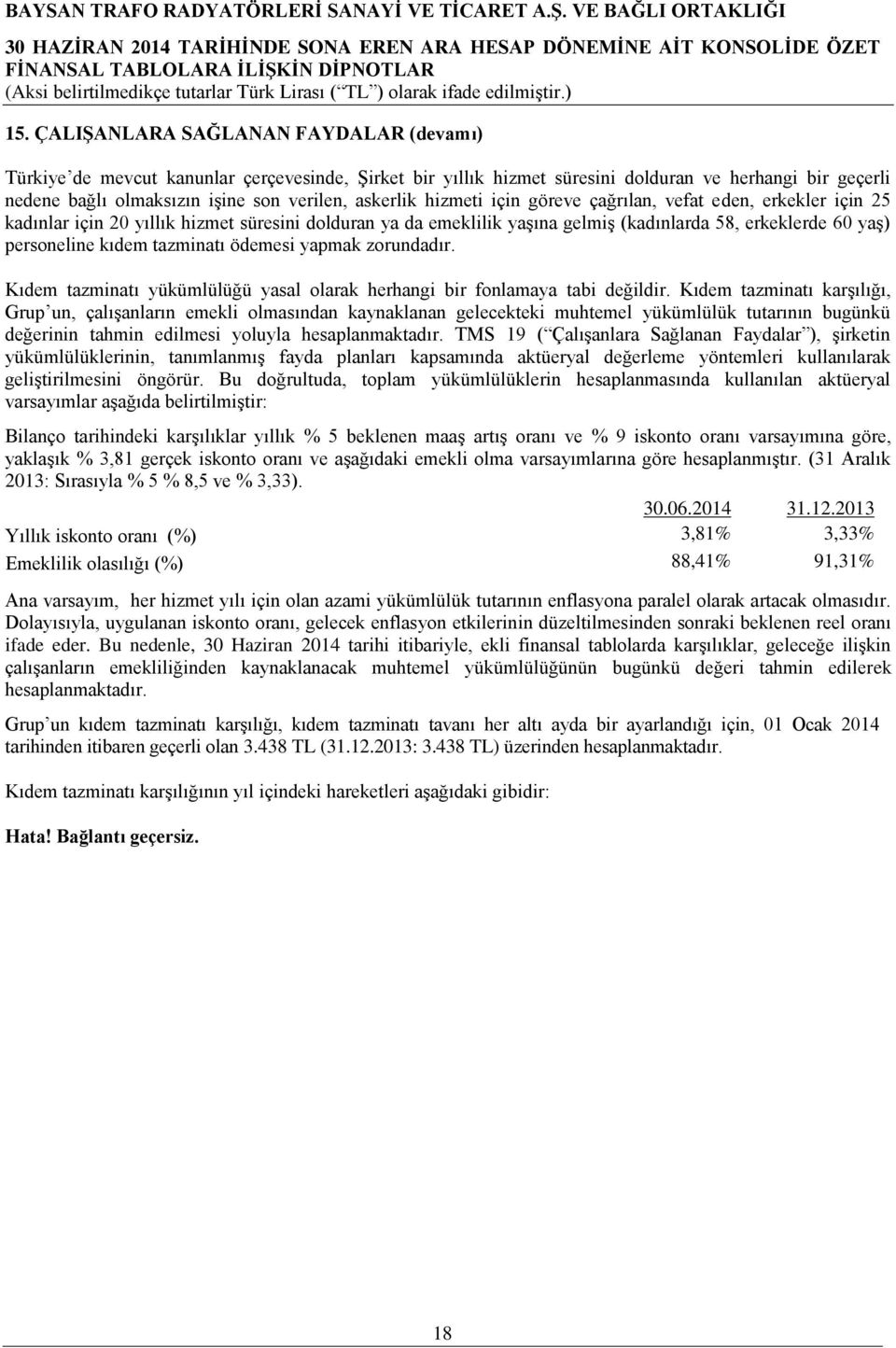 tazminatı ödemesi yapmak zorundadır. Kıdem tazminatı yükümlülüğü yasal olarak herhangi bir fonlamaya tabi değildir.