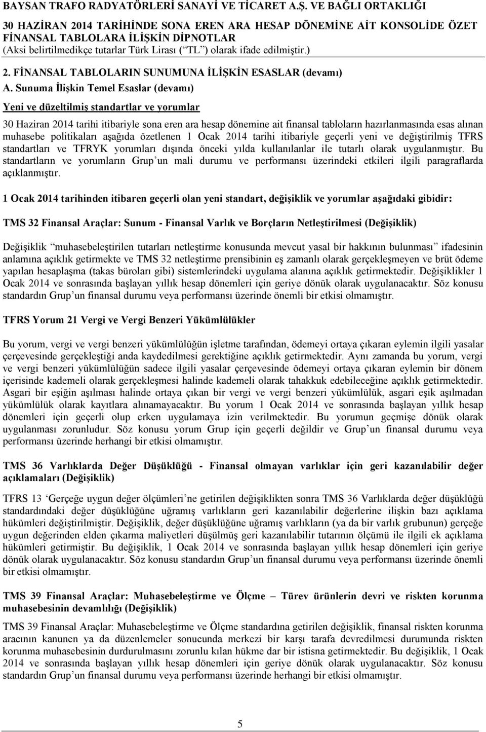 muhasebe politikaları aģağıda özetlenen 1 Ocak 2014 tarihi itibariyle geçerli yeni ve değiģtirilmiģ TFRS standartları ve TFRYK yorumları dıģında önceki yılda kullanılanlar ile tutarlı olarak