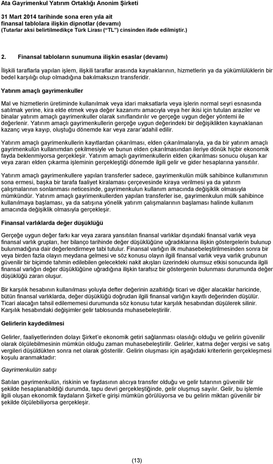 Yatırım amaçlı gayrimenkuller Mal ve hizmetlerin üretiminde kullanılmak veya idari maksatlarla veya işlerin normal seyri esnasında satılmak yerine, kira elde etmek veya değer kazanımı amacıyla veya