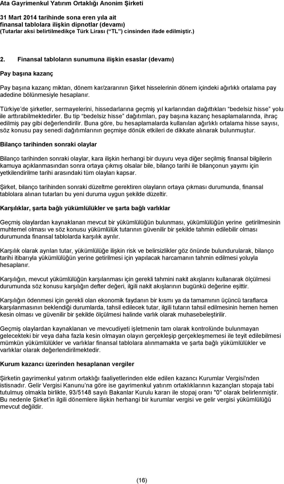 Bu tip bedelsiz hisse dağıtımları, pay başına kazanç hesaplamalarında, ihraç edilmiş pay gibi değerlendirilir.