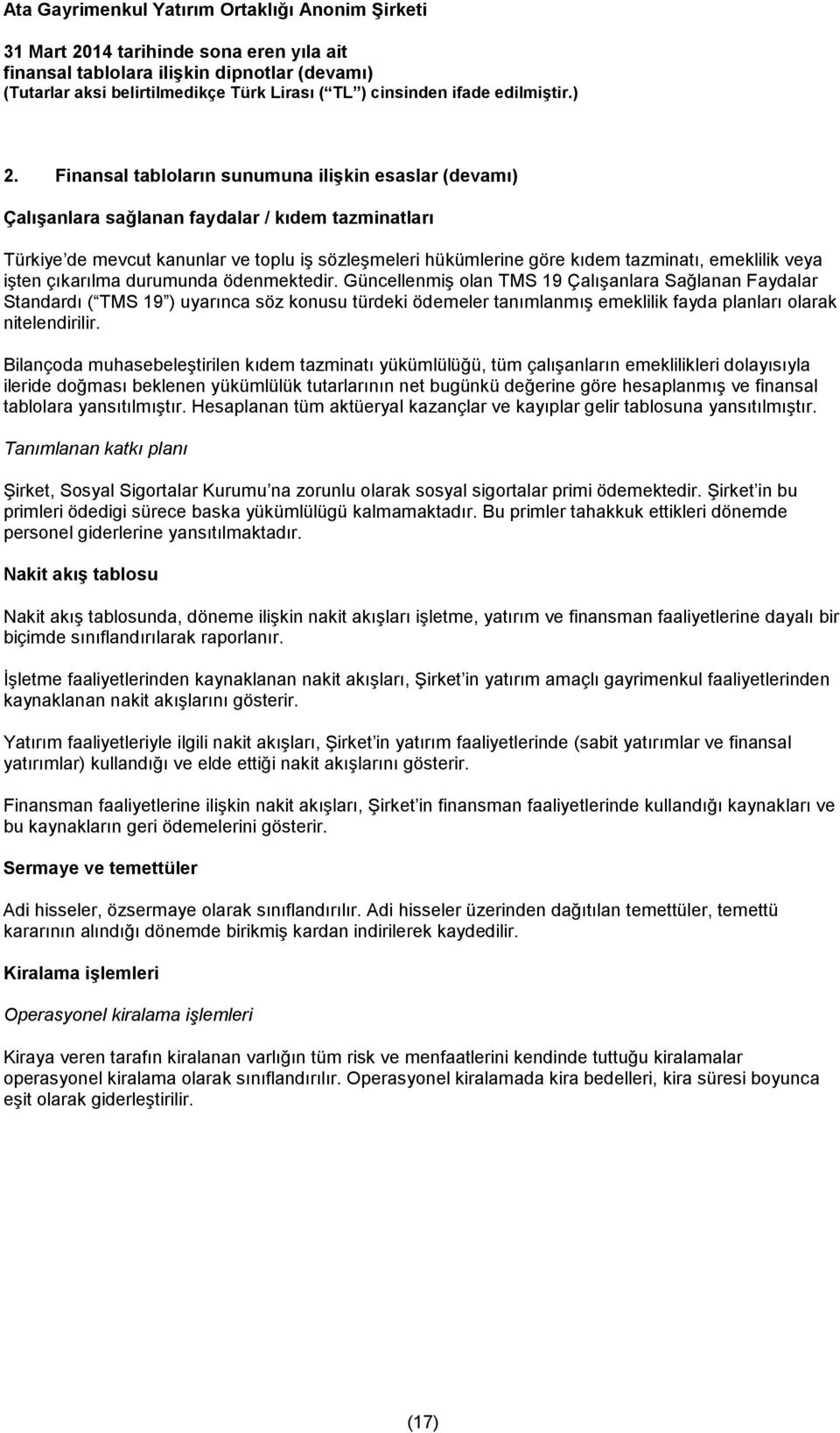 Güncellenmiş olan TMS 19 Çalışanlara Sağlanan Faydalar Standardı ( TMS 19 ) uyarınca söz konusu türdeki ödemeler tanımlanmış emeklilik fayda planları olarak nitelendirilir.