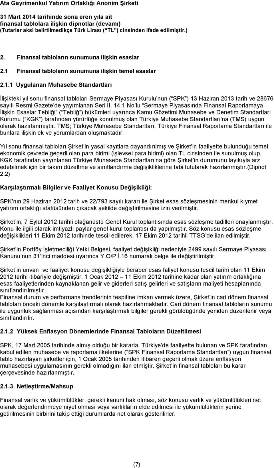 1 Uygulanan Muhasebe Standartları İlişikteki yıl sonu finansal tabloları Sermaye Piyasası Kurulu nun ( SPK ) 13 Haziran 2013 tarih ve 28676 sayılı Resmi Gazete de yayımlanan Seri II, 14.