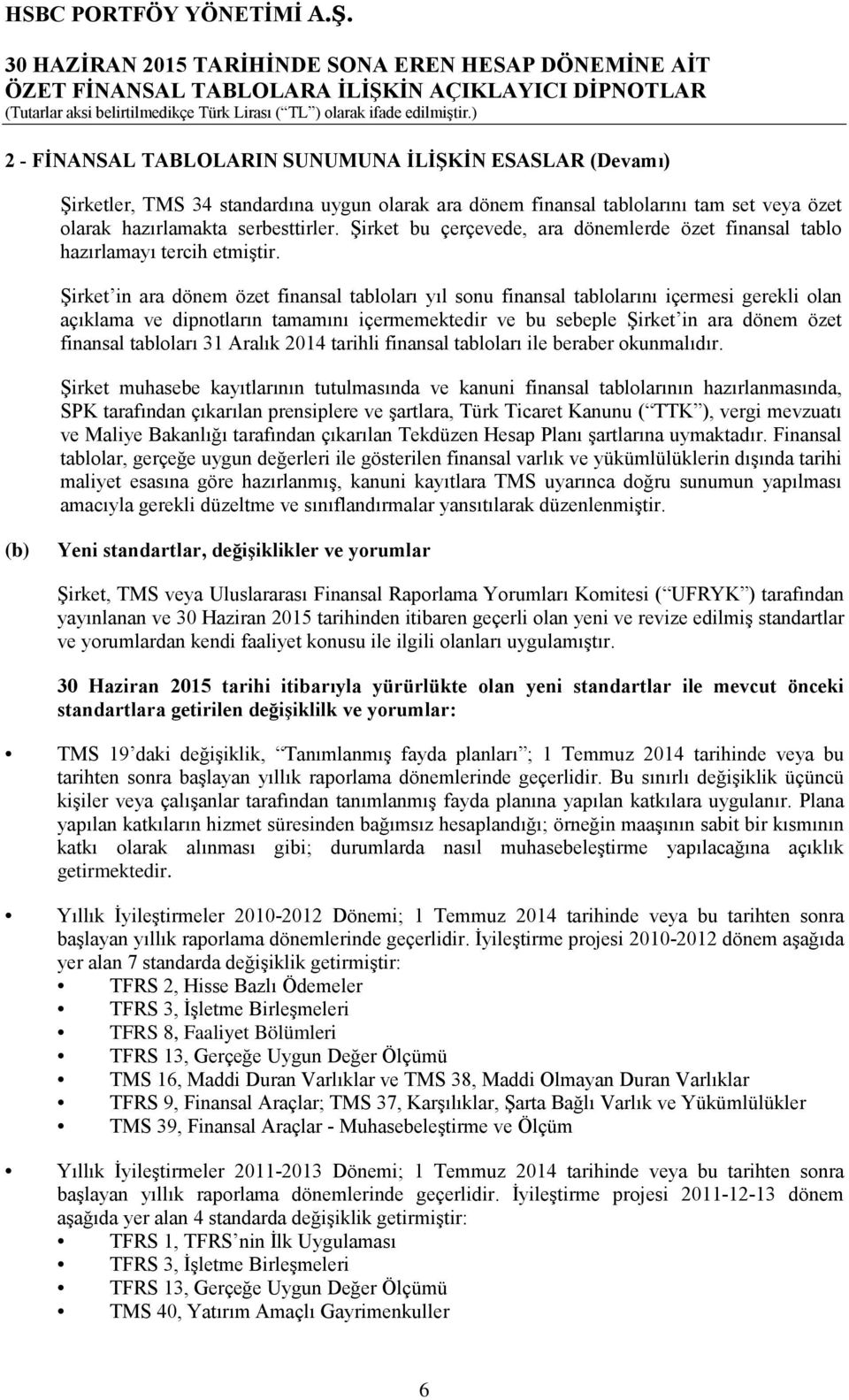 Şirket in ara dönem özet finansal tabloları yıl sonu finansal tablolarını içermesi gerekli olan açıklama ve dipnotların tamamını içermemektedir ve bu sebeple Şirket in ara dönem özet finansal