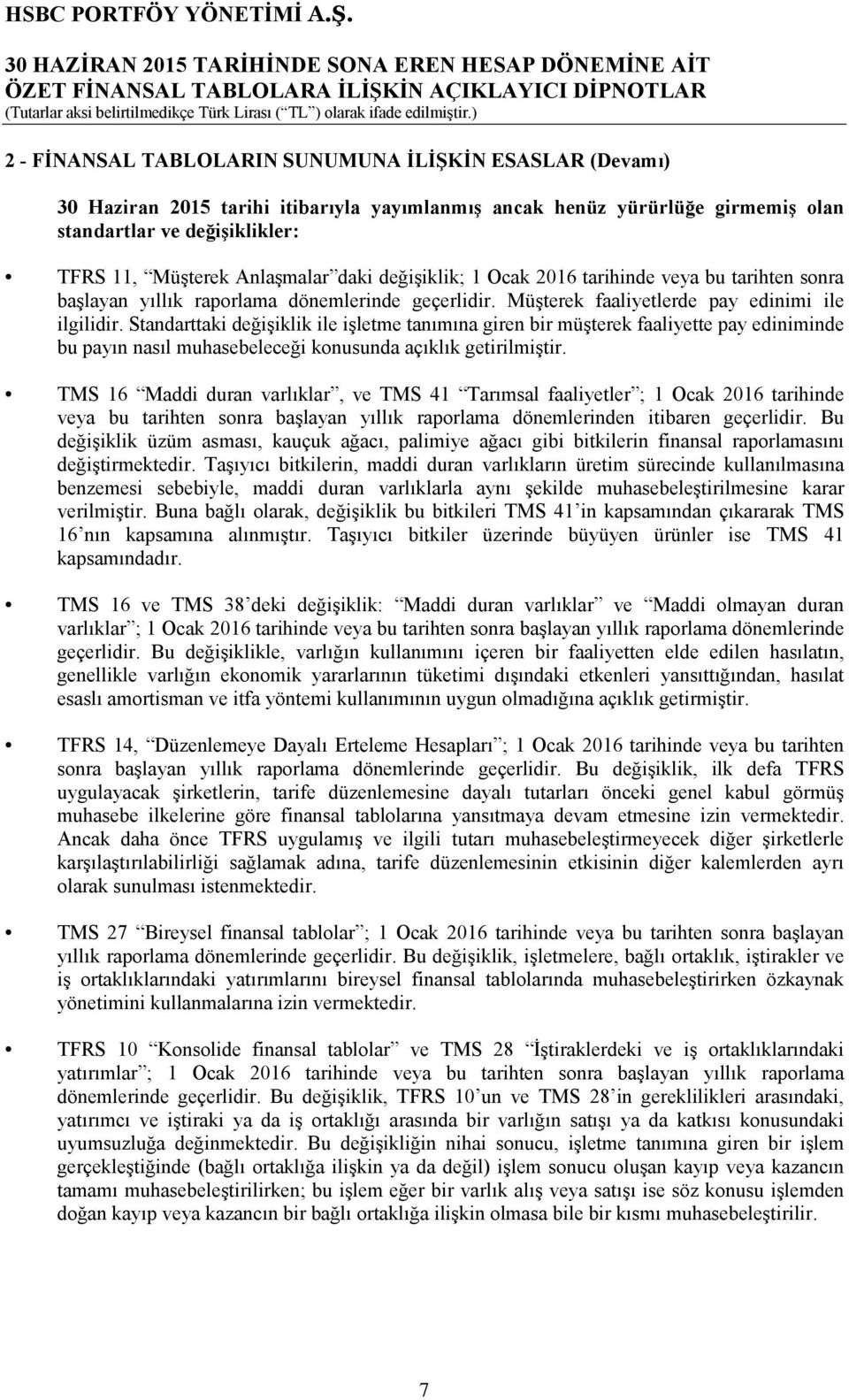 Standarttaki değişiklik ile işletme tanımına giren bir müşterek faaliyette pay ediniminde bu payın nasıl muhasebeleceği konusunda açıklık getirilmiştir.