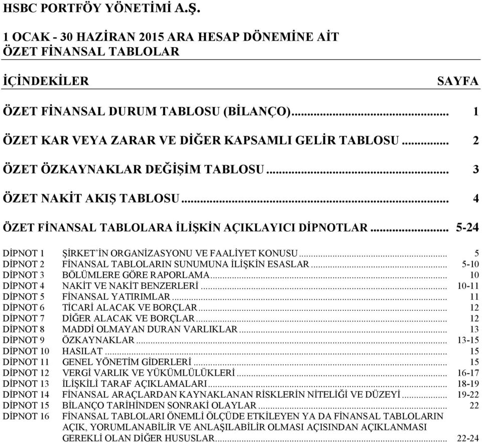 .. 5-10 DİPNOT 3 BÖLÜMLERE GÖRE RAPORLAMA... 10 DİPNOT 4 NAKİT VE NAKİT BENZERLERİ... 10-11 DİPNOT 5 FİNANSAL YATIRIMLAR... 11 DİPNOT 6 TİCARİ ALACAK VE BORÇLAR... 12 DİPNOT 7 DİĞER ALACAK VE BORÇLAR.