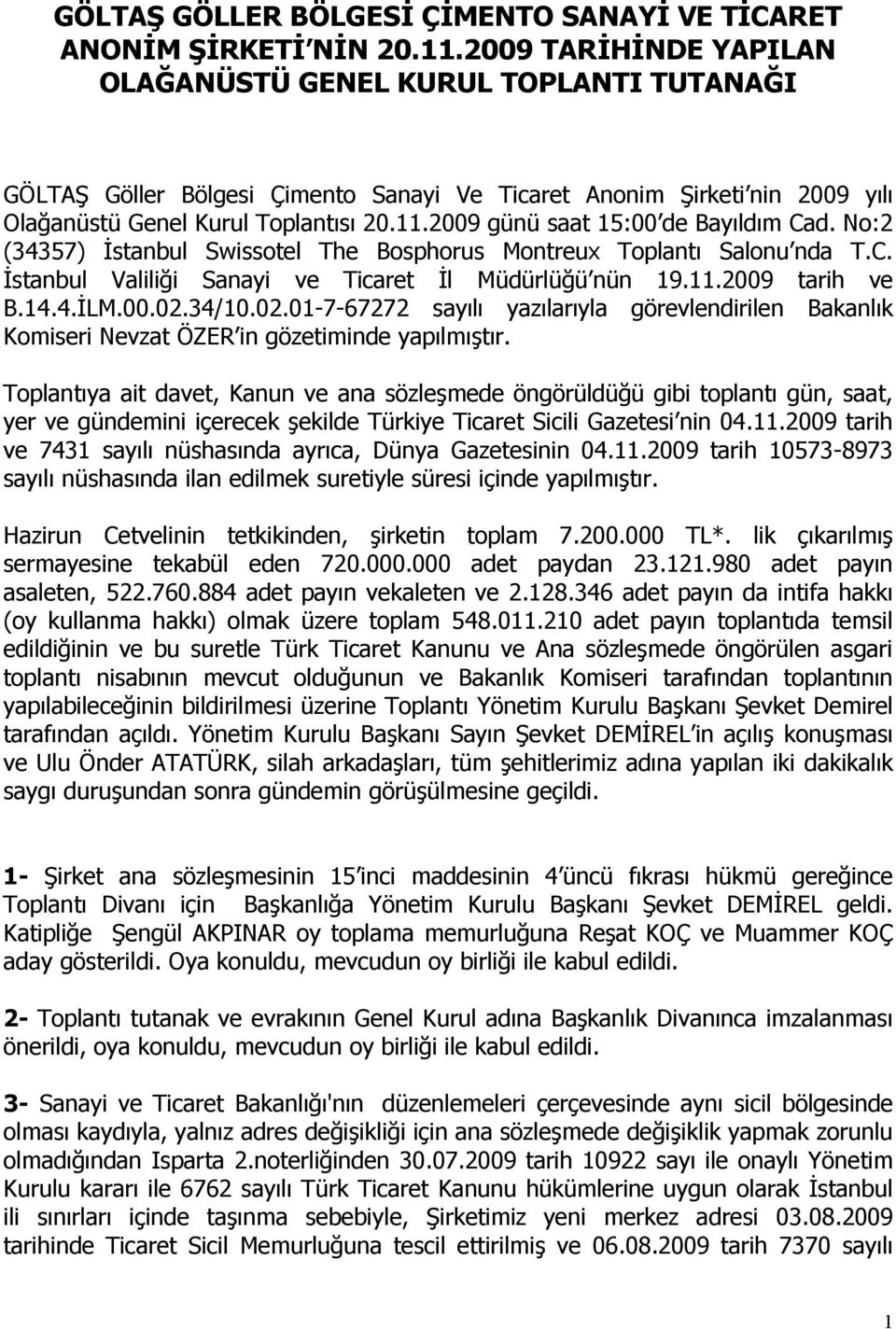 2009 günü saat 15:00 de Bayıldım Cad. No:2 (34357) Đstanbul Swissotel The Bosphorus Montreux Toplantı Salonu nda T.C. Đstanbul Valiliği Sanayi ve Ticaret Đl Müdürlüğü nün 19.11.2009 tarih ve B.14.4.ĐLM.