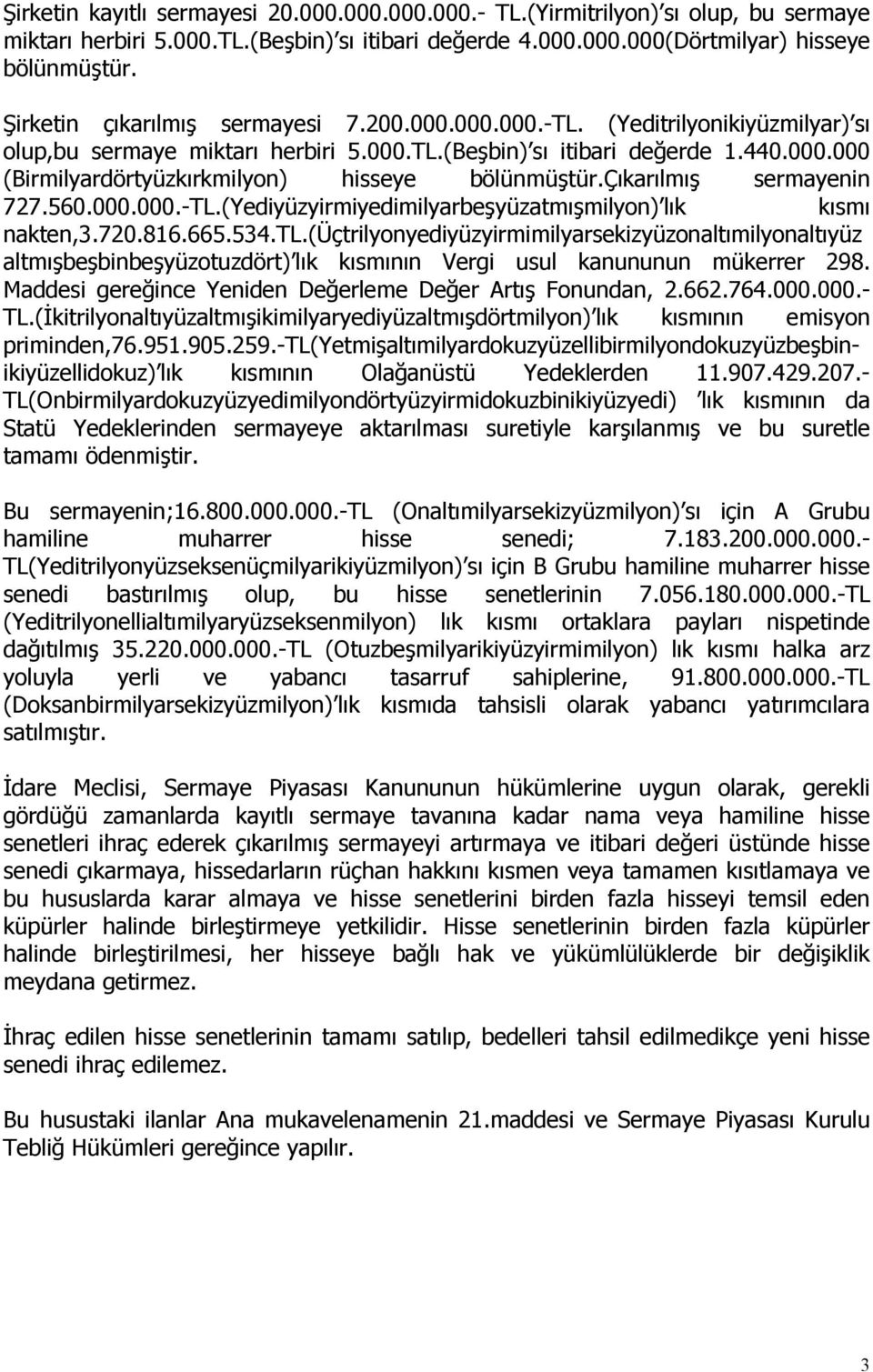 çıkarılmış sermayenin 727.560.000.000.-TL.(Yediyüzyirmiyedimilyarbeşyüzatmışmilyon) lık kısmı nakten,3.720.816.665.534.tl.