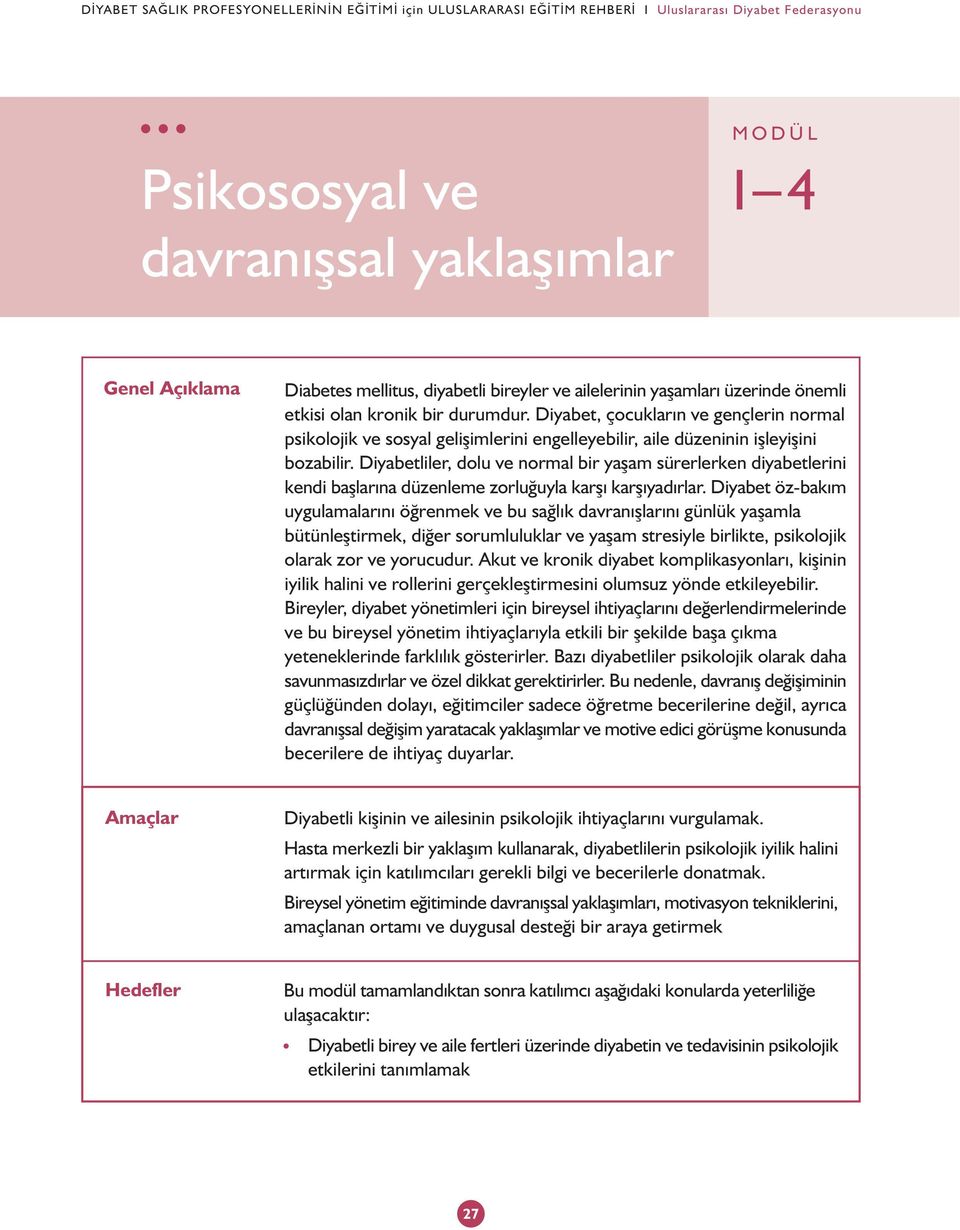 Diyabet, çocuklarýn ve gençlerin normal psikolojik ve sosyal geliþimlerini engelleyebilir, aile düzeninin iþleyiþini bozabilir.