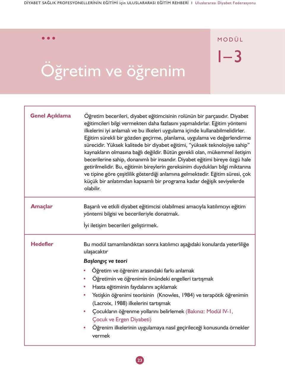 Eðitim sürekli bir gözden geçirme, planlama, uygulama ve deðerlendirme sürecidir. Yüksek kalitede bir diyabet eðitimi, yüksek teknolojiye sahip kaynaklarýn olmasýna baðlý deðildir.