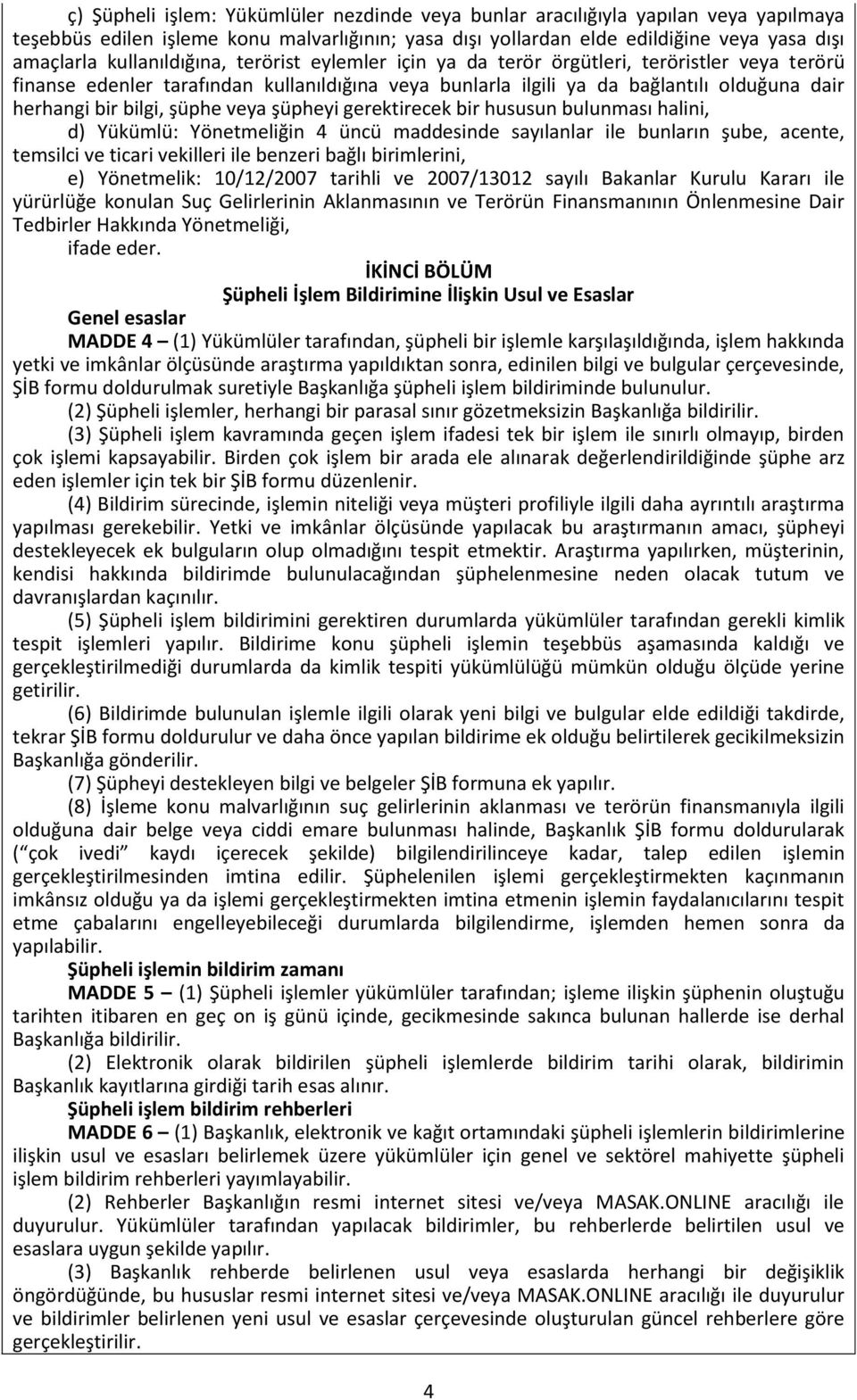 şüphe veya şüpheyi gerektirecek bir hususun bulunması halini, d) Yükümlü: Yönetmeliğin 4 üncü maddesinde sayılanlar ile bunların şube, acente, temsilci ve ticari vekilleri ile benzeri bağlı