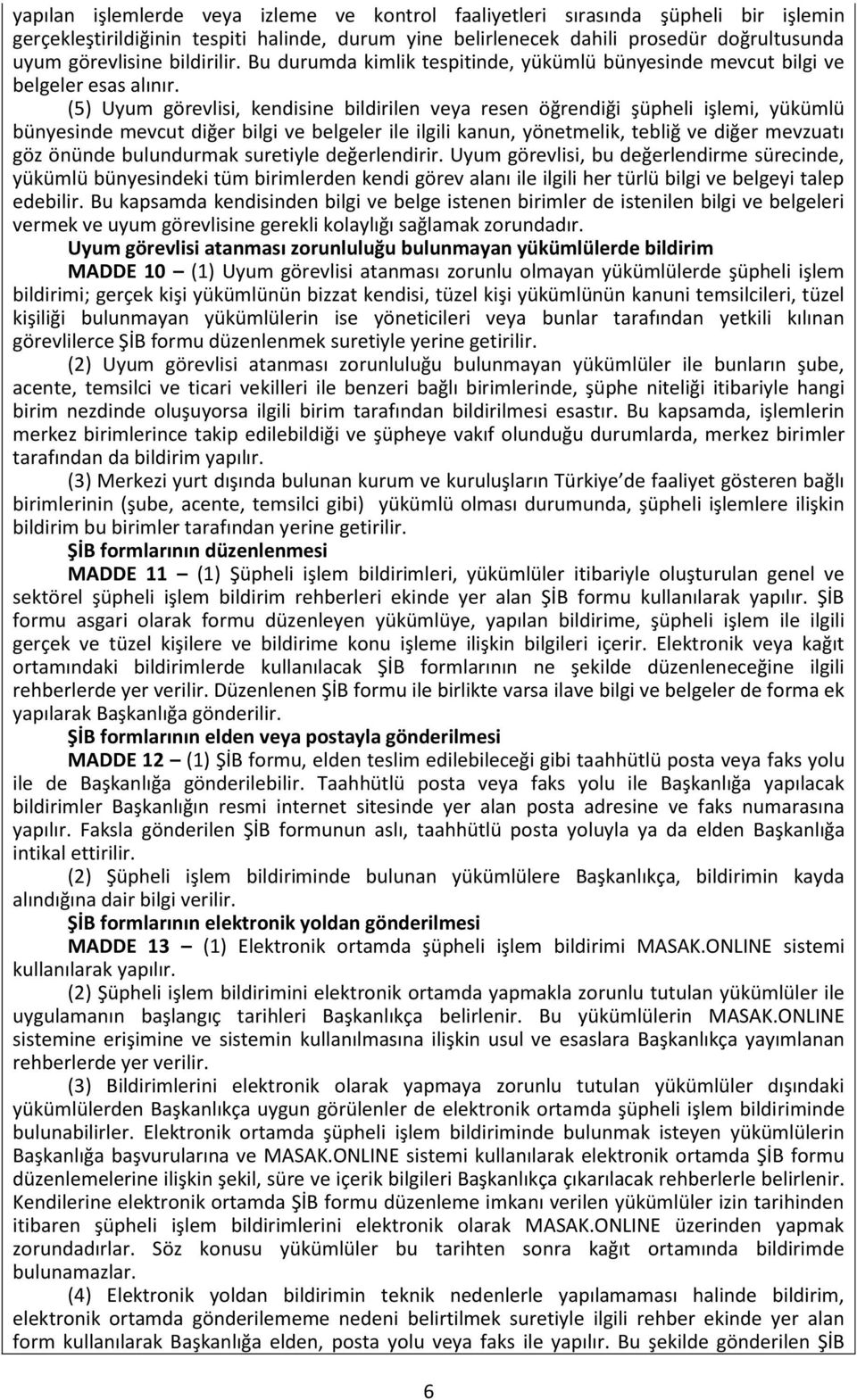 (5) Uyum görevlisi, kendisine bildirilen veya resen öğrendiği şüpheli işlemi, yükümlü bünyesinde mevcut diğer bilgi ve belgeler ile ilgili kanun, yönetmelik, tebliğ ve diğer mevzuatı göz önünde