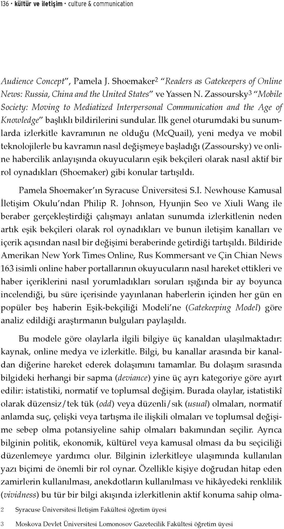 İlk genel oturumdaki bu sunumlarda izlerkitle kavramının ne olduğu (McQuail), yeni medya ve mobil teknolojilerle bu kavramın nasıl değişmeye başladığı (Zassoursky) ve online habercilik anlayışında