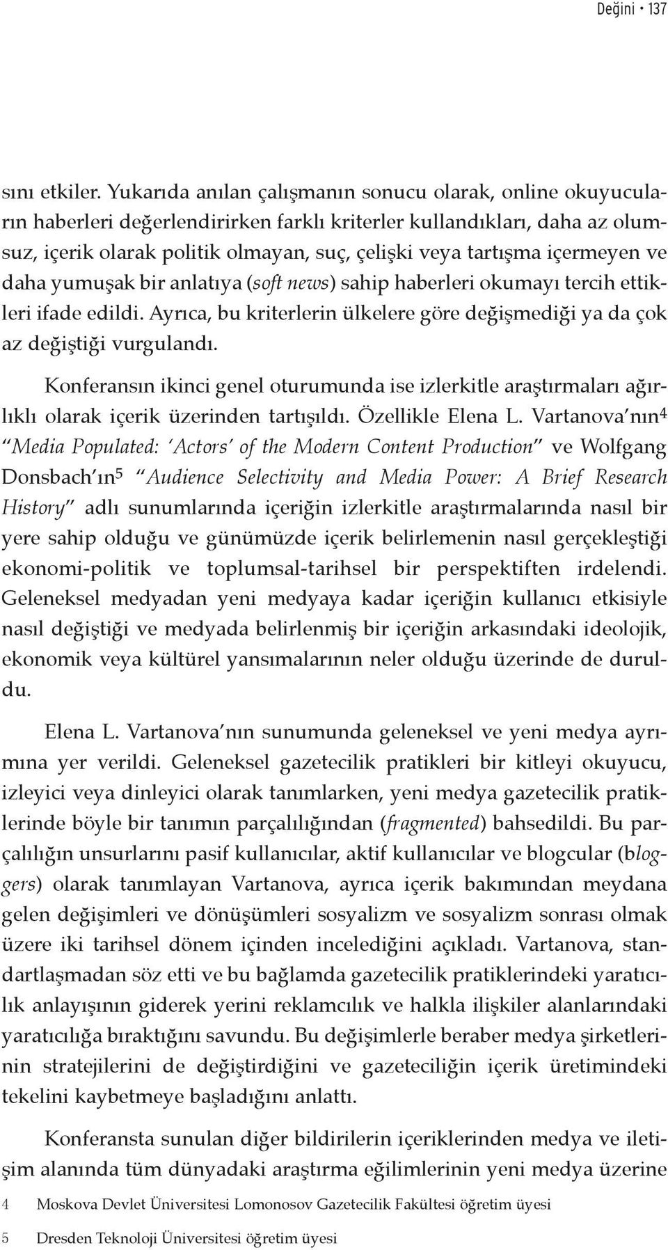 içermeyen ve daha yumuşak bir anlatıya (soft news) sahip haberleri okumayı tercih ettikleri ifade edildi. Ayrıca, bu kriterlerin ülkelere göre değişmediği ya da çok az değiştiği vurgulandı.