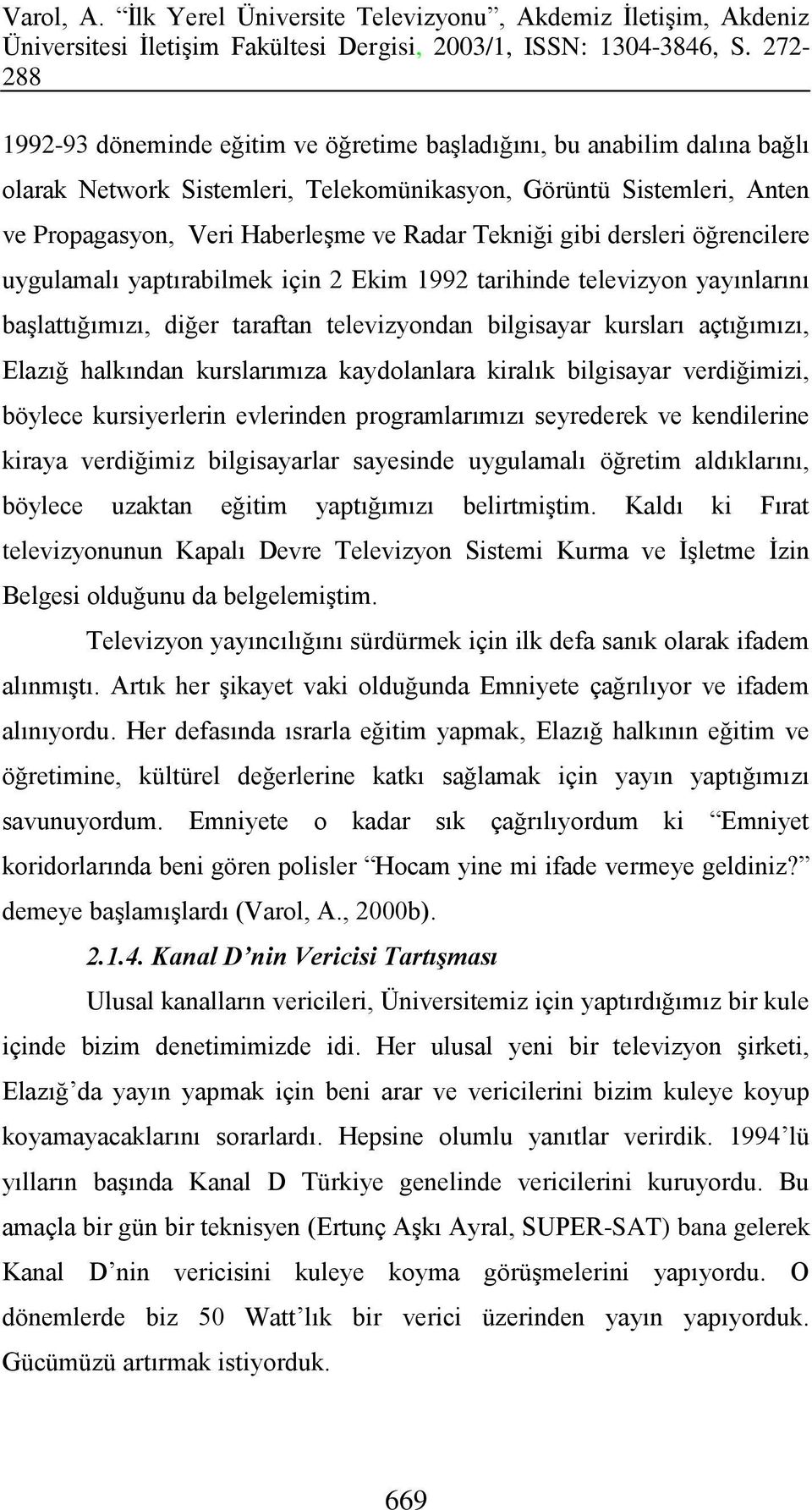 kurslarımıza kaydolanlara kiralık bilgisayar verdiğimizi, böylece kursiyerlerin evlerinden programlarımızı seyrederek ve kendilerine kiraya verdiğimiz bilgisayarlar sayesinde uygulamalı öğretim