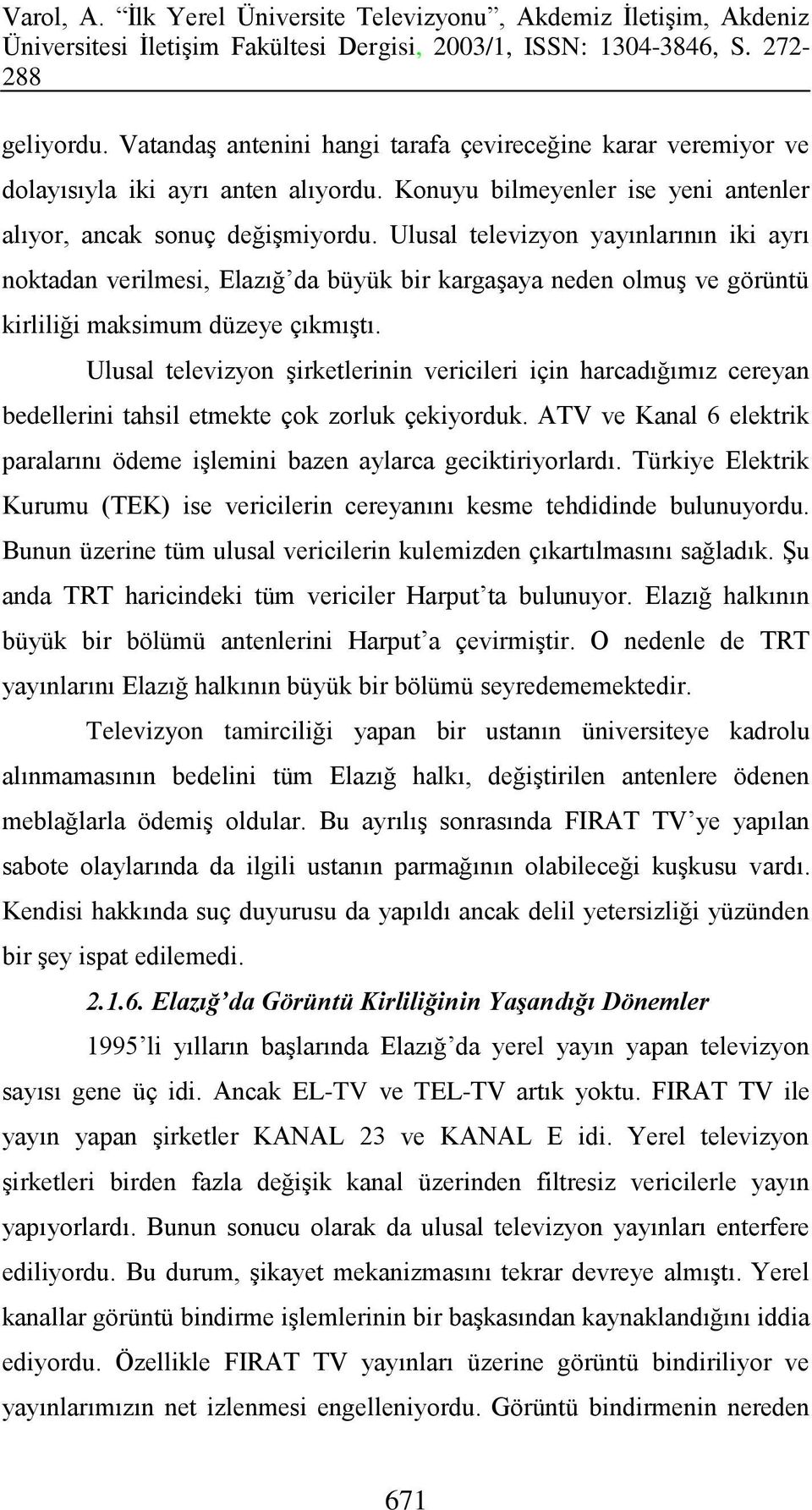 Ulusal televizyon şirketlerinin vericileri için harcadığımız cereyan bedellerini tahsil etmekte çok zorluk çekiyorduk.