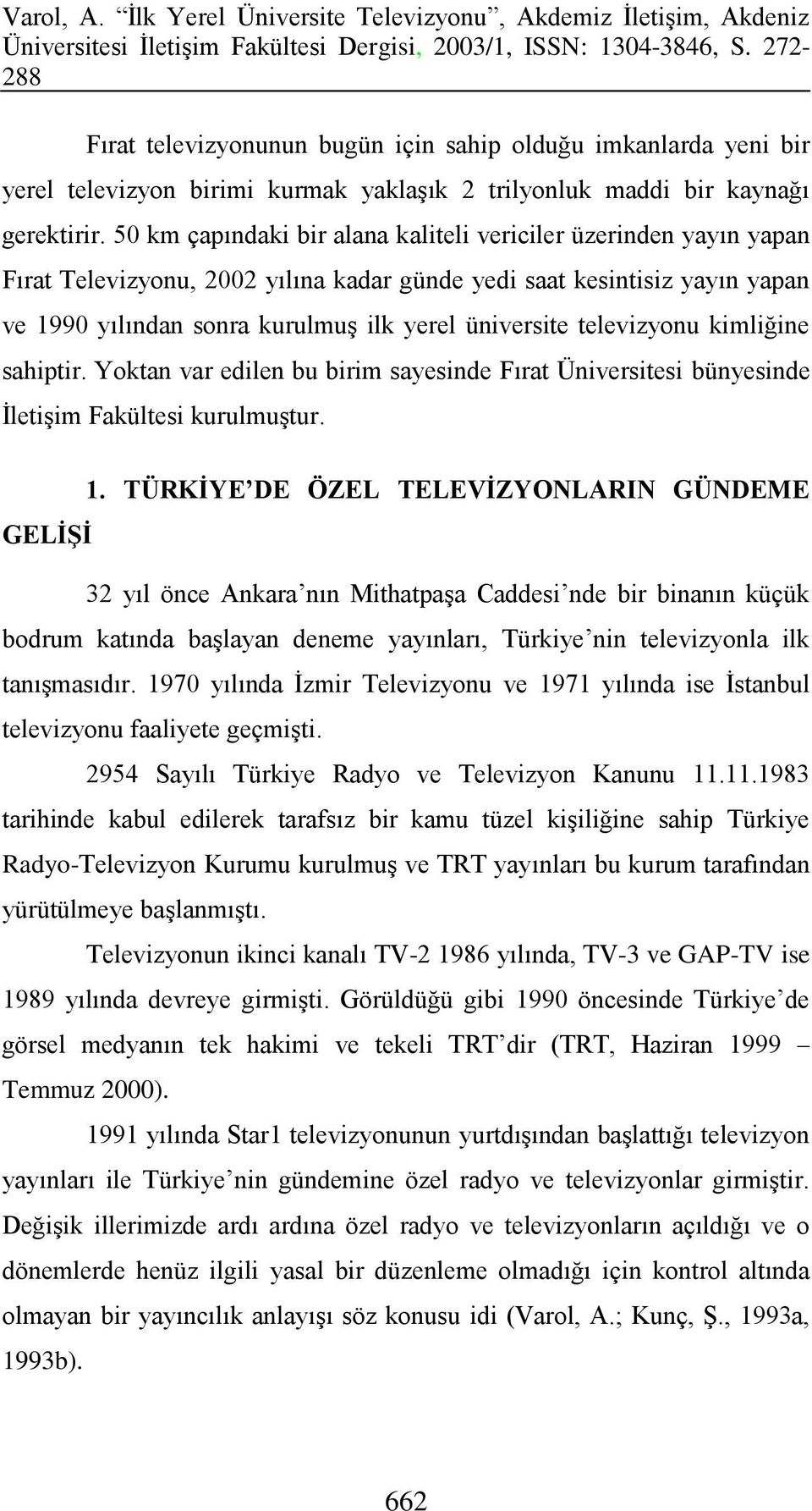 televizyonu kimliğine sahiptir. Yoktan var edilen bu birim sayesinde Fırat Üniversitesi bünyesinde İletişim Fakültesi kurulmuştur. 1.